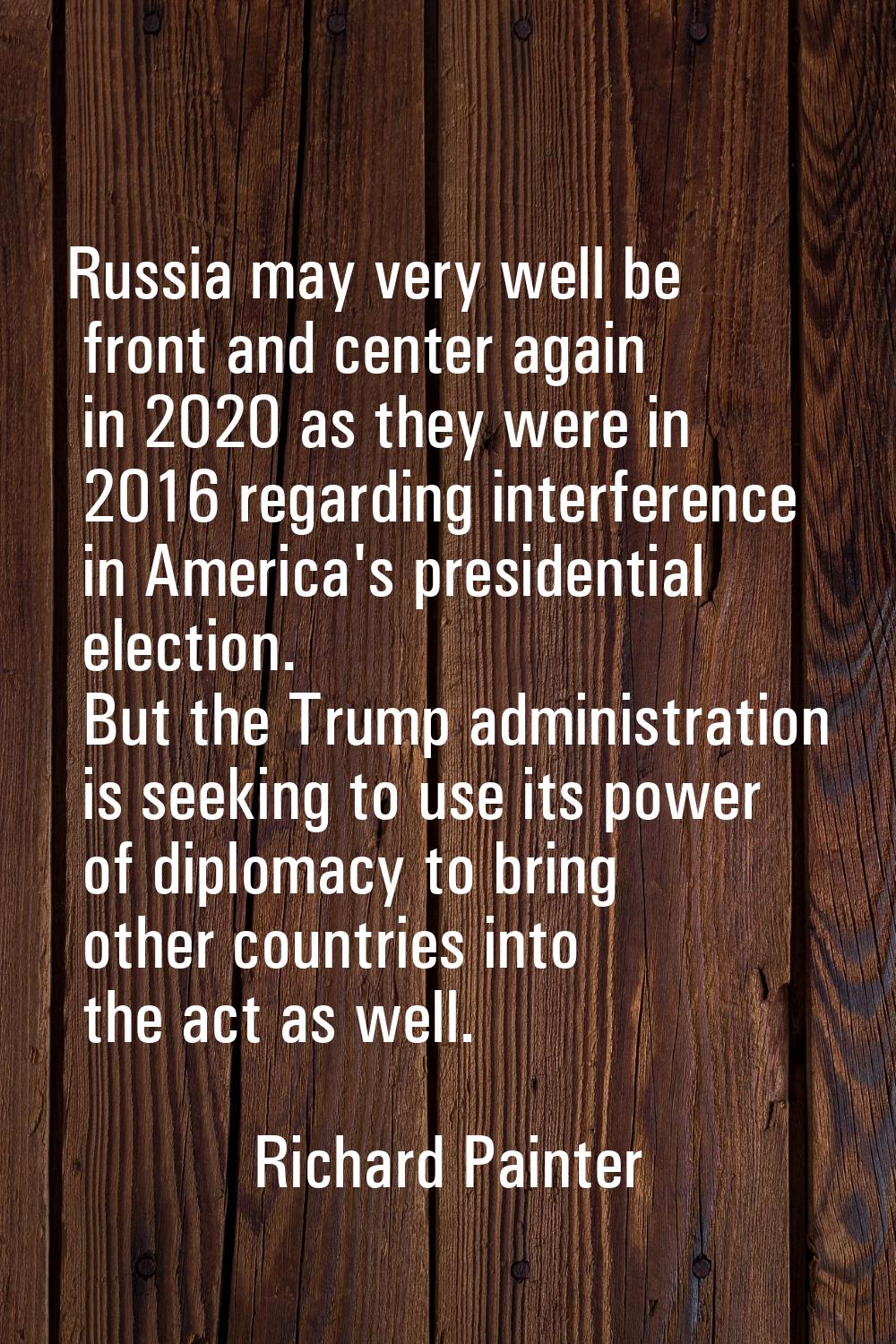 Russia may very well be front and center again in 2020 as they were in 2016 regarding interference 