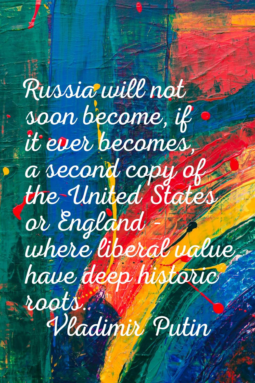 Russia will not soon become, if it ever becomes, a second copy of the United States or England - wh
