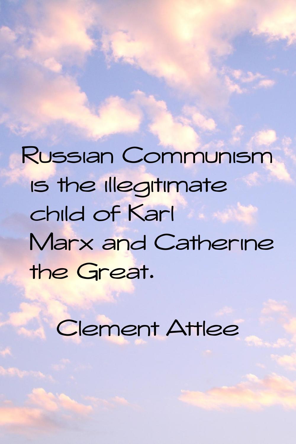 Russian Communism is the illegitimate child of Karl Marx and Catherine the Great.