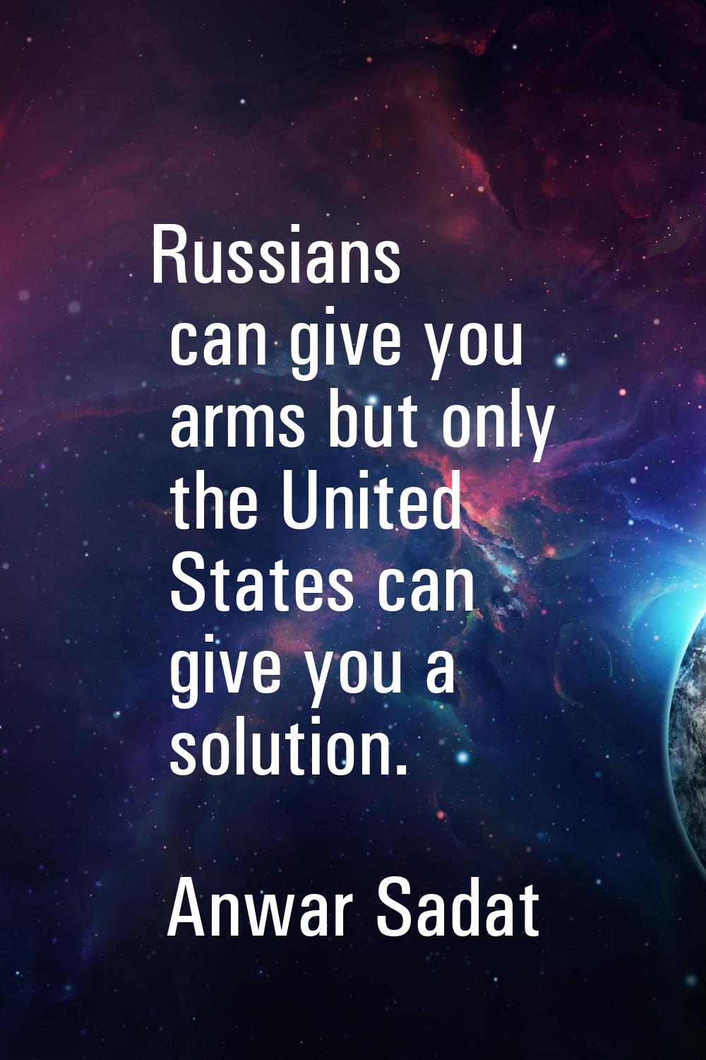 Russians can give you arms but only the United States can give you a solution.