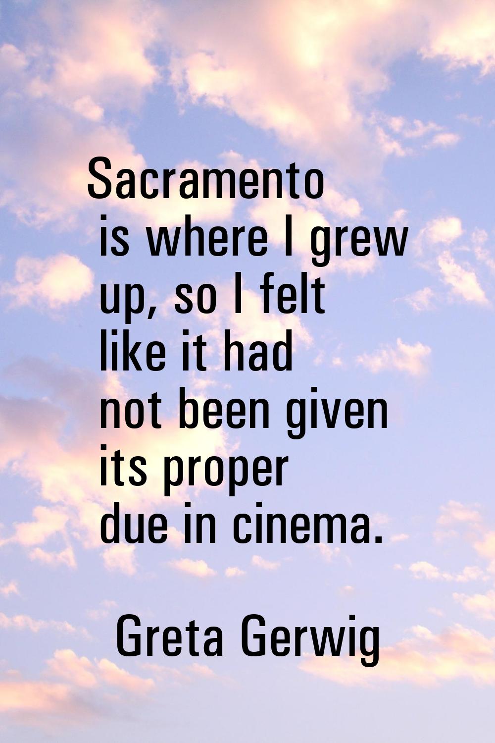 Sacramento is where I grew up, so I felt like it had not been given its proper due in cinema.