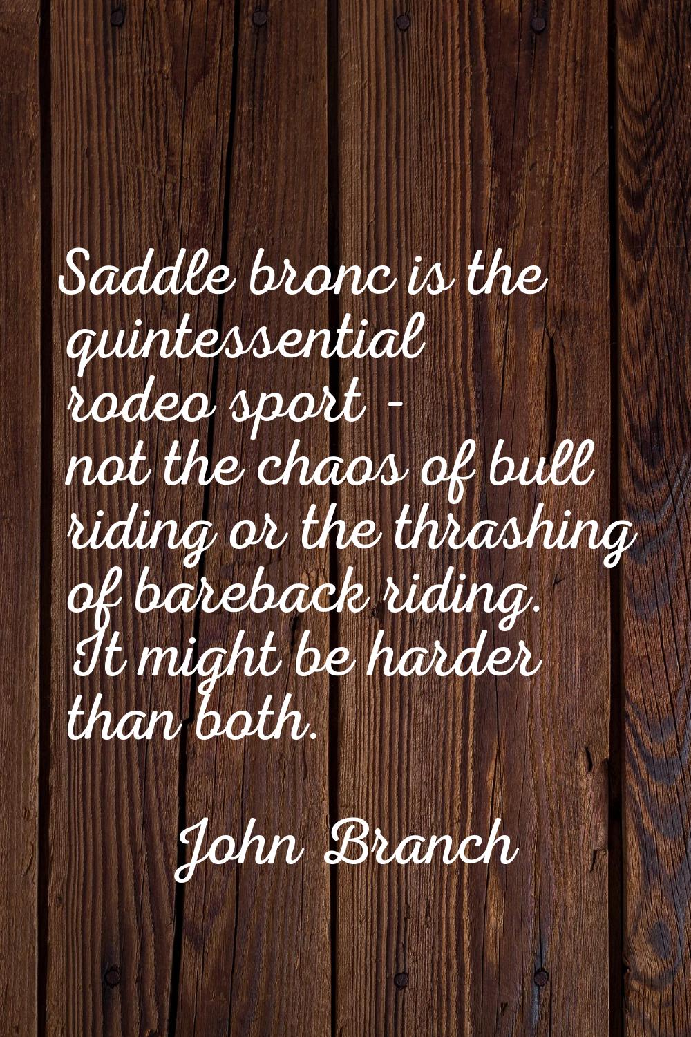 Saddle bronc is the quintessential rodeo sport - not the chaos of bull riding or the thrashing of b