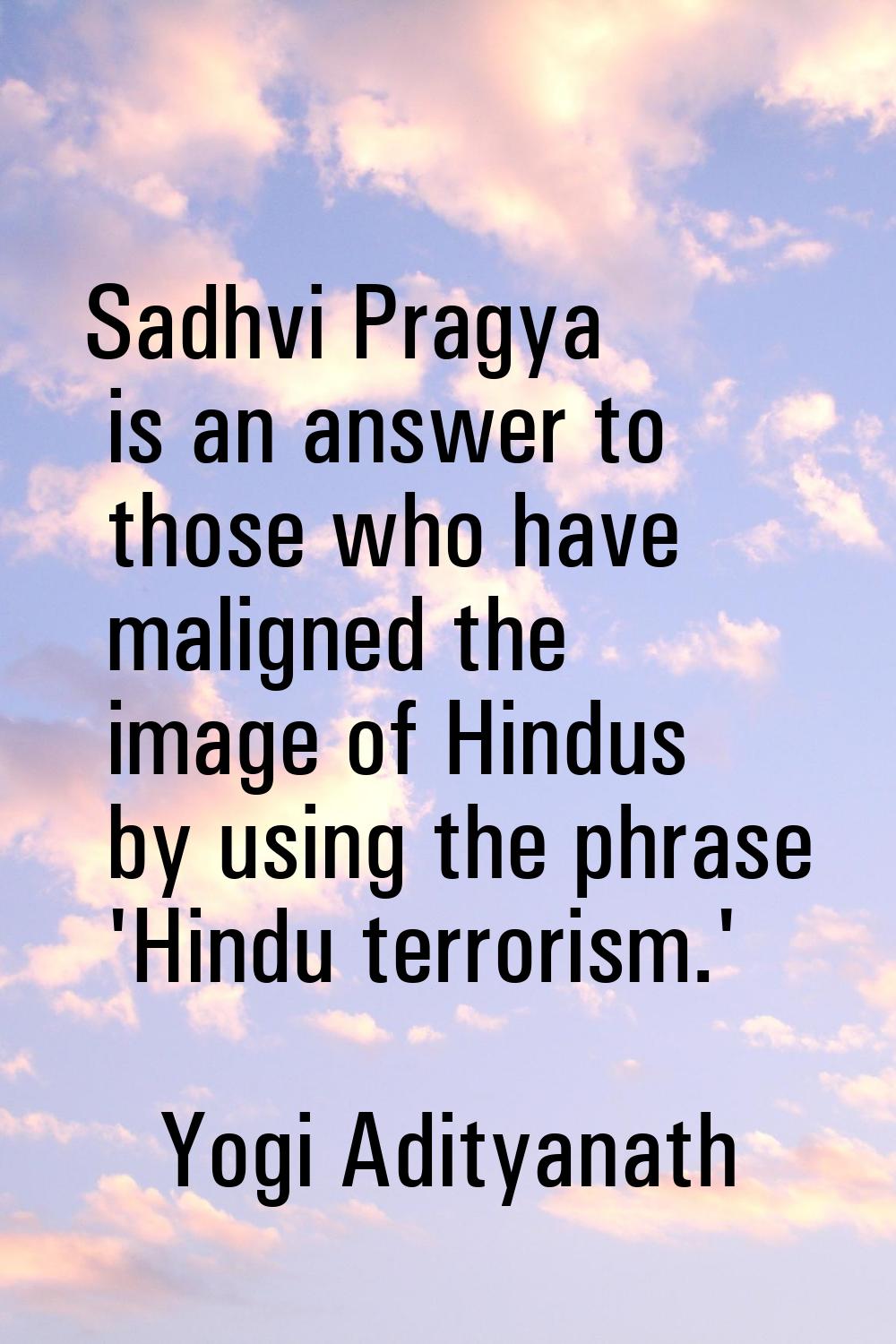 Sadhvi Pragya is an answer to those who have maligned the image of Hindus by using the phrase 'Hind