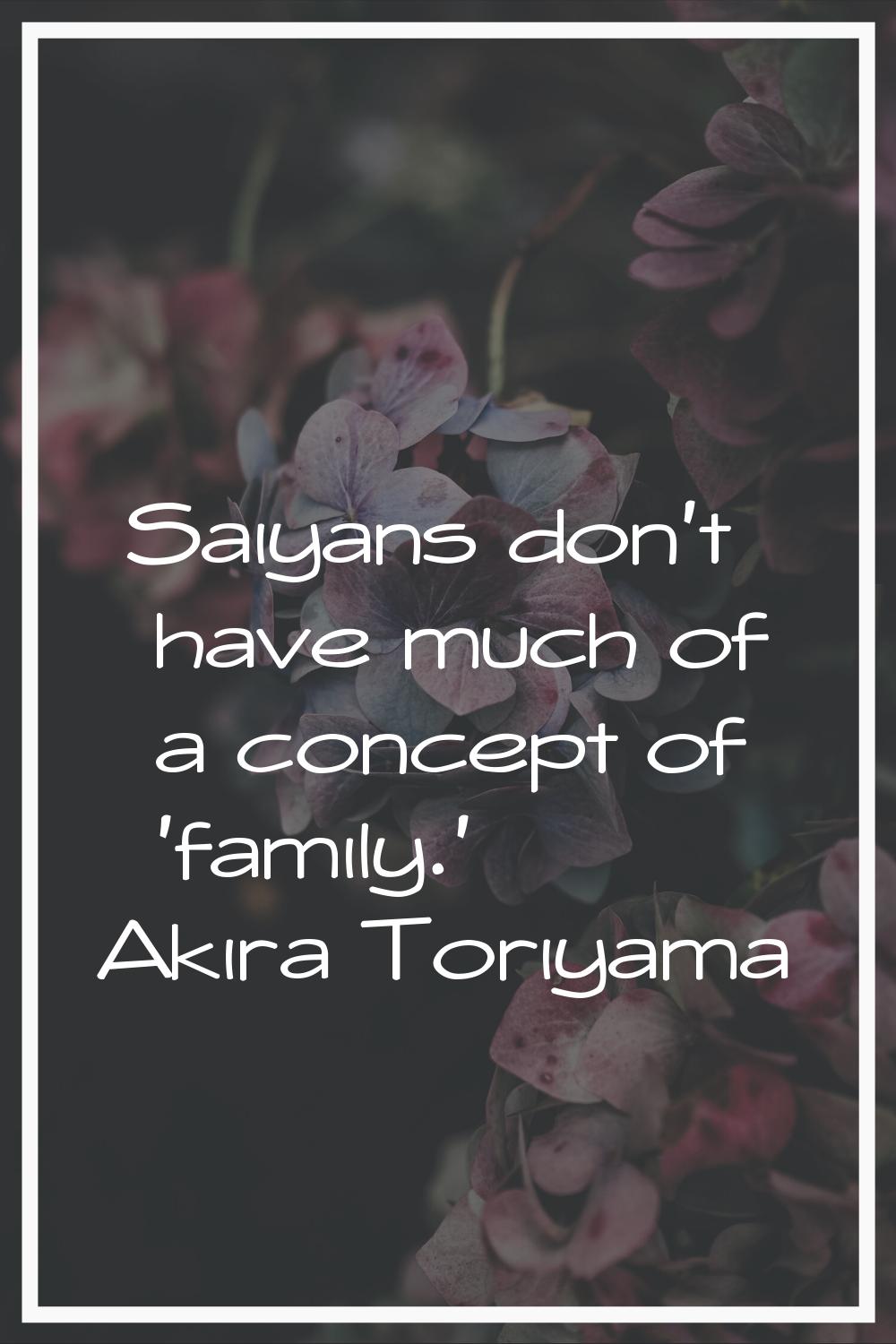 Saiyans don't have much of a concept of 'family.'