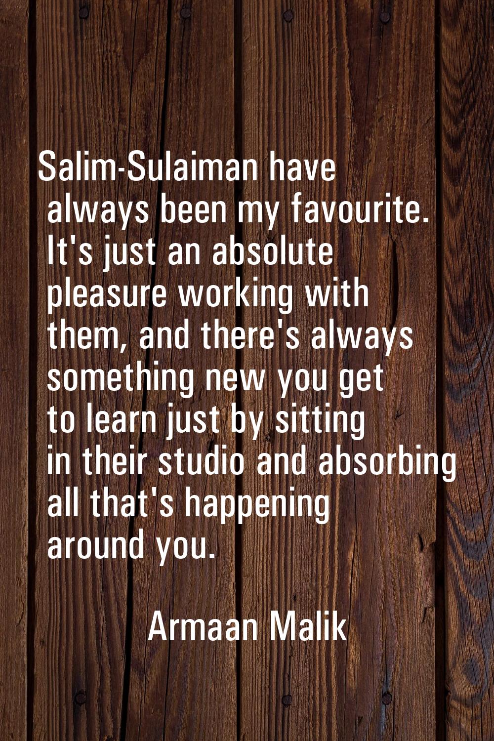 Salim-Sulaiman have always been my favourite. It's just an absolute pleasure working with them, and