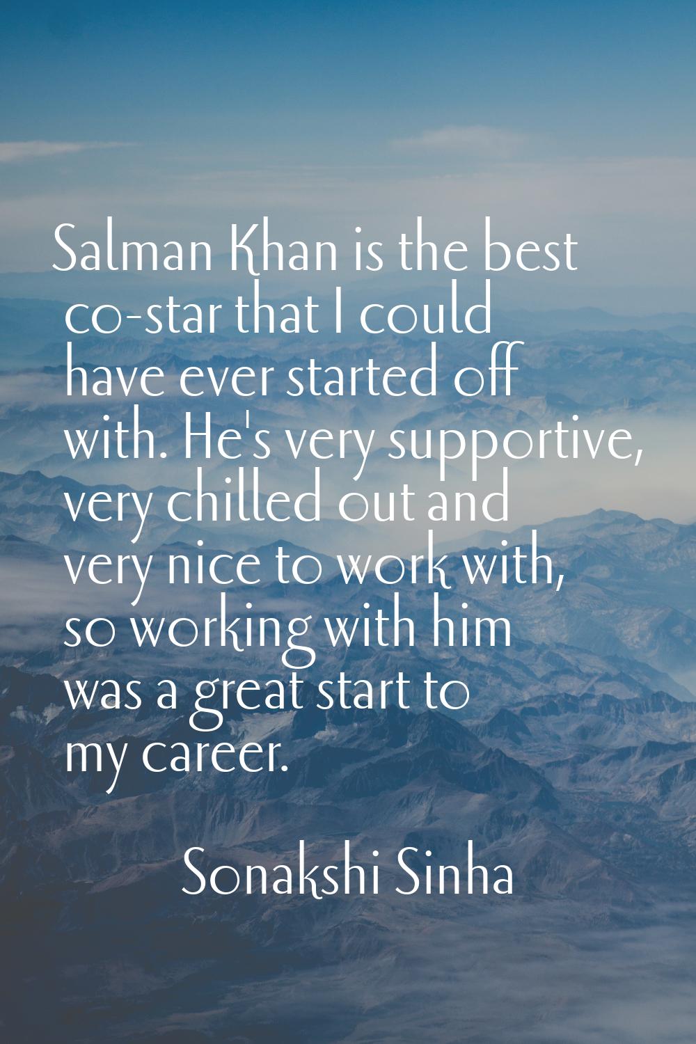 Salman Khan is the best co-star that I could have ever started off with. He's very supportive, very