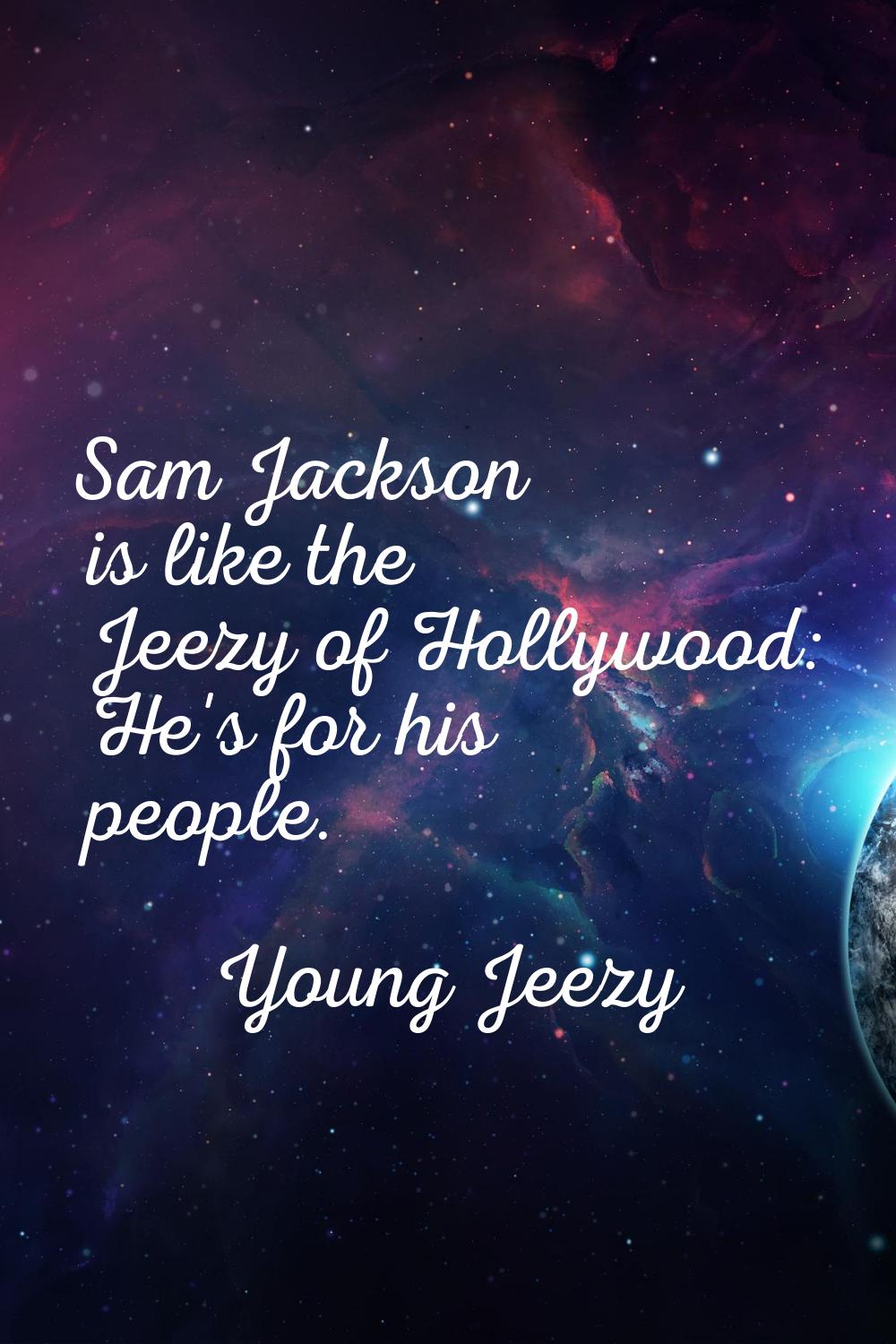 Sam Jackson is like the Jeezy of Hollywood: He's for his people.