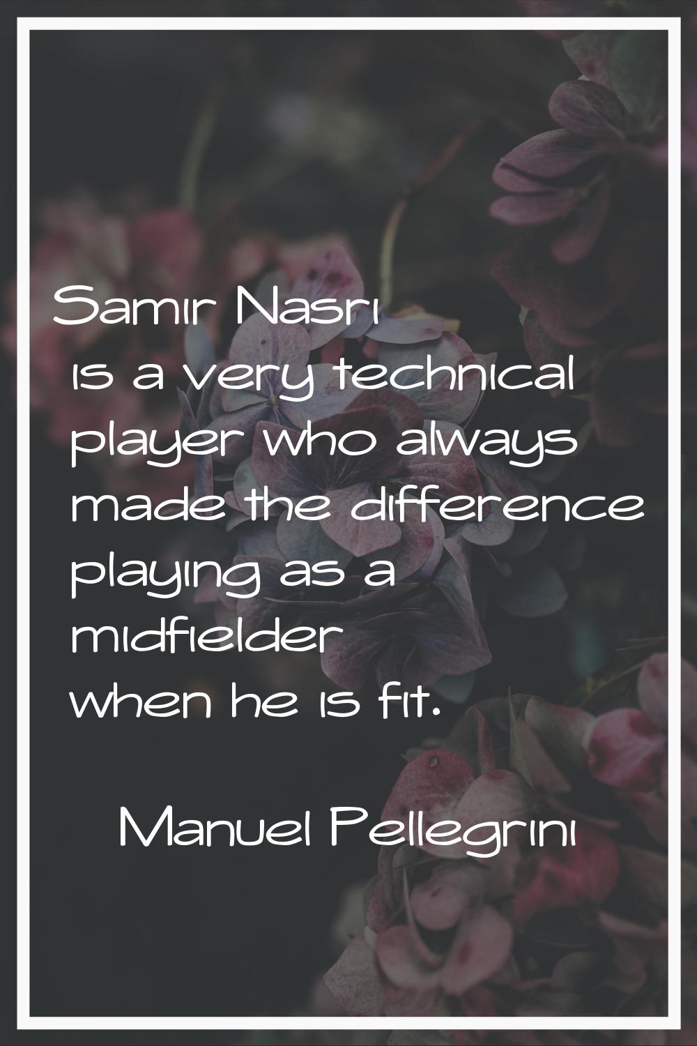 Samir Nasri is a very technical player who always made the difference playing as a midfielder when 