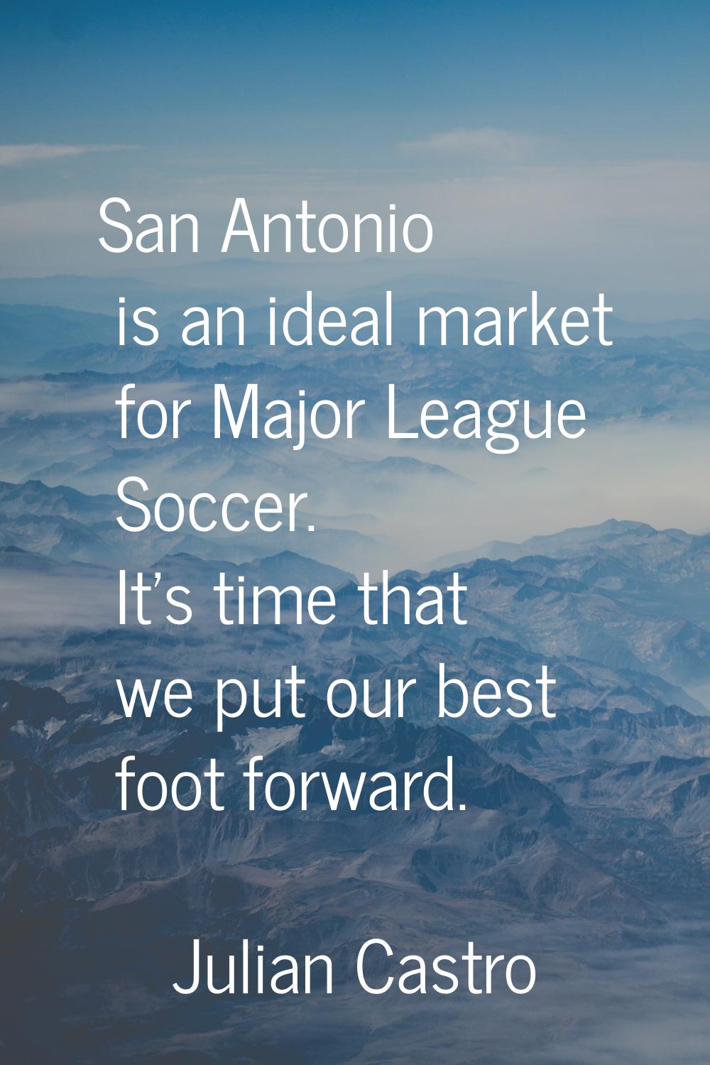 San Antonio is an ideal market for Major League Soccer. It's time that we put our best foot forward