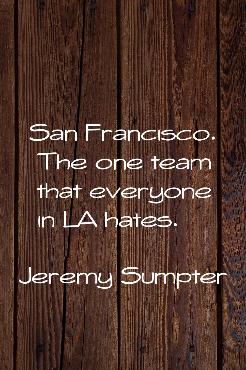 San Francisco. The one team that everyone in LA hates.