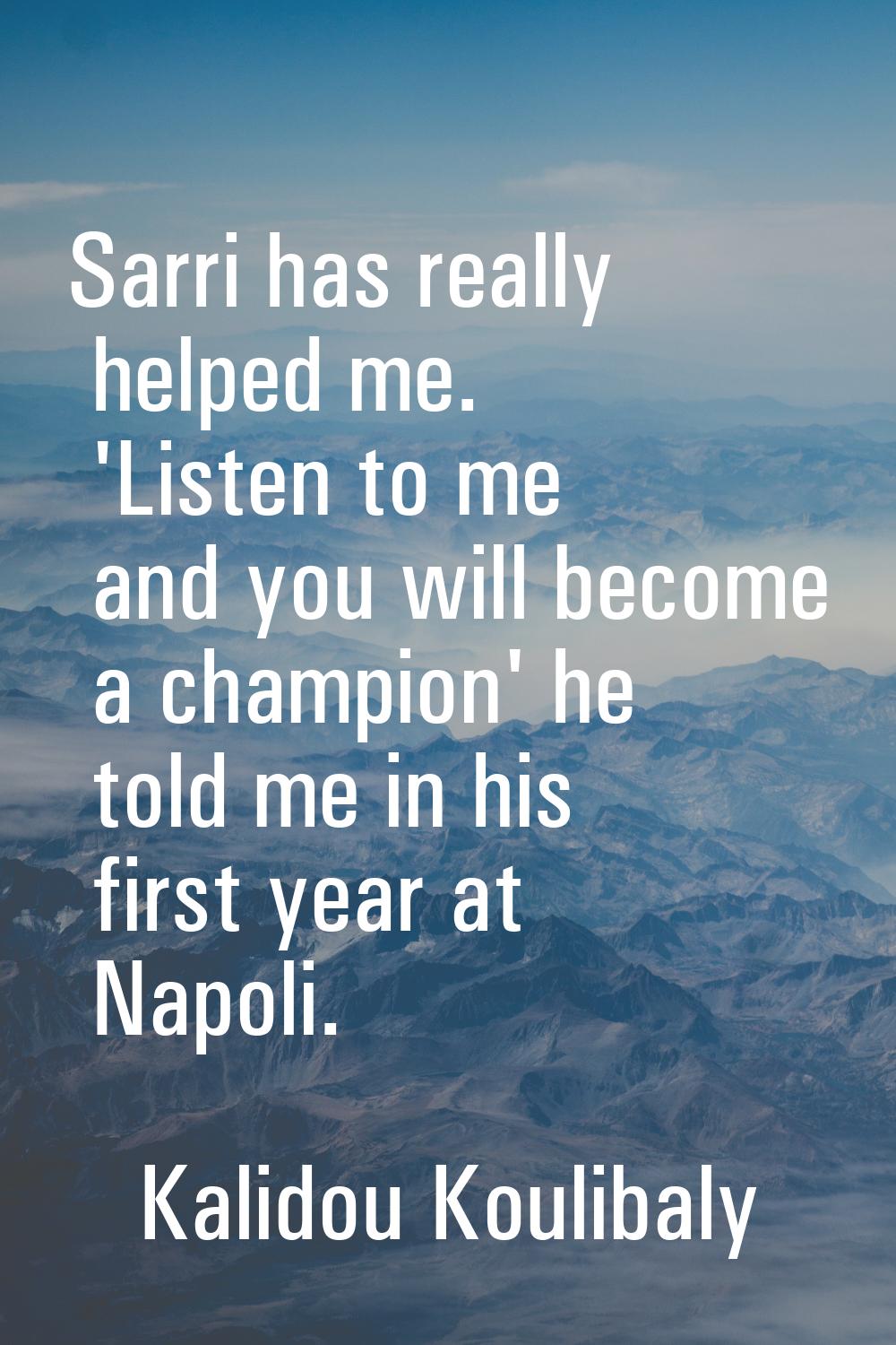 Sarri has really helped me. 'Listen to me and you will become a champion' he told me in his first y