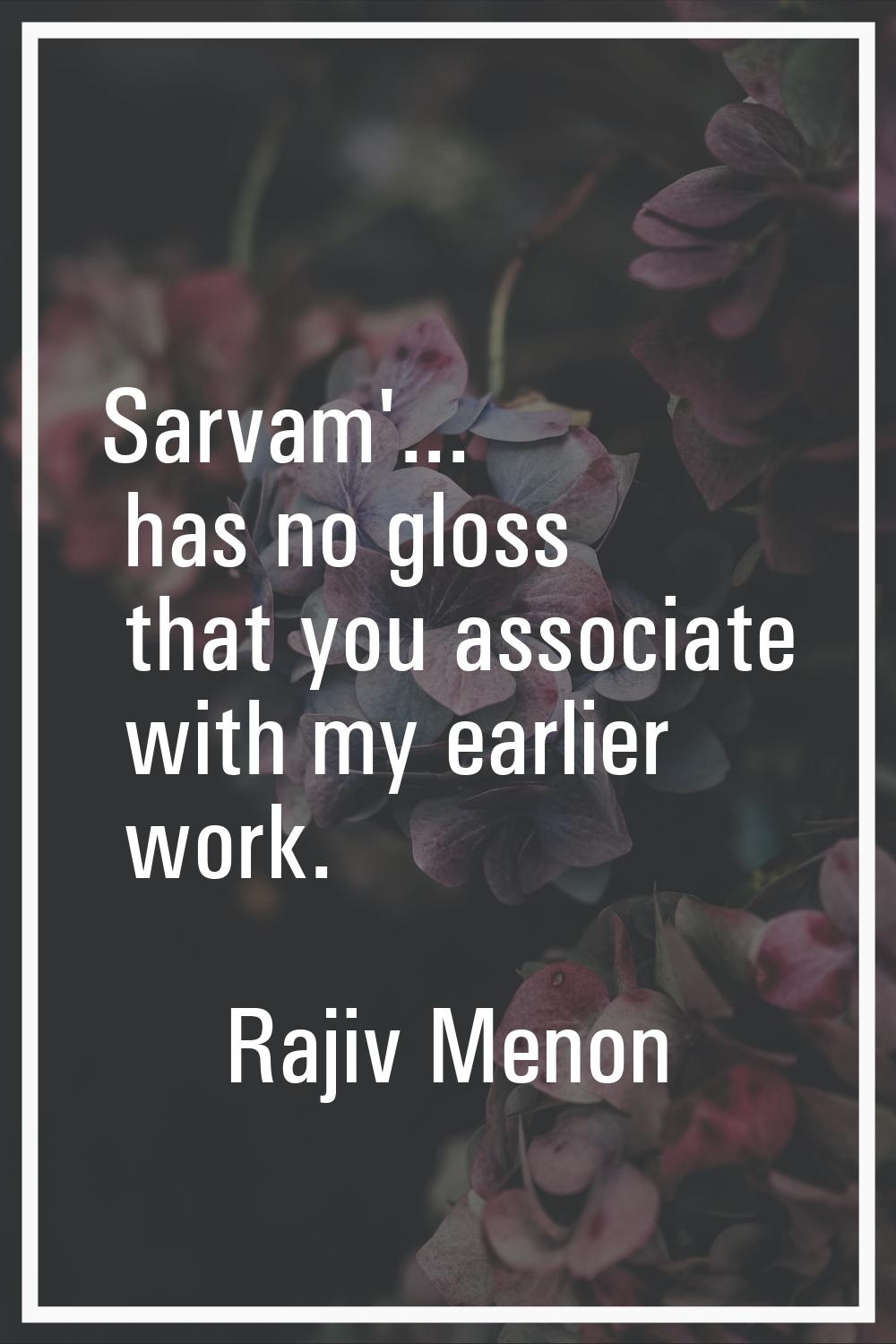 Sarvam'... has no gloss that you associate with my earlier work.