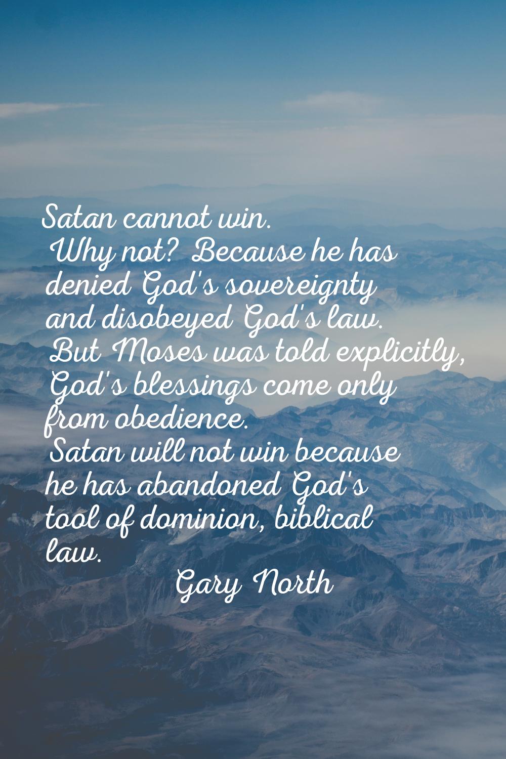Satan cannot win. Why not? Because he has denied God's sovereignty and disobeyed God's law. But Mos
