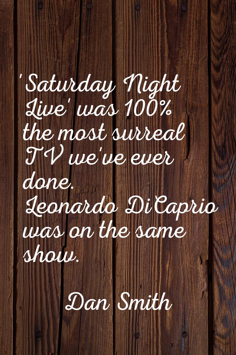 'Saturday Night Live' was 100% the most surreal TV we've ever done. Leonardo DiCaprio was on the sa