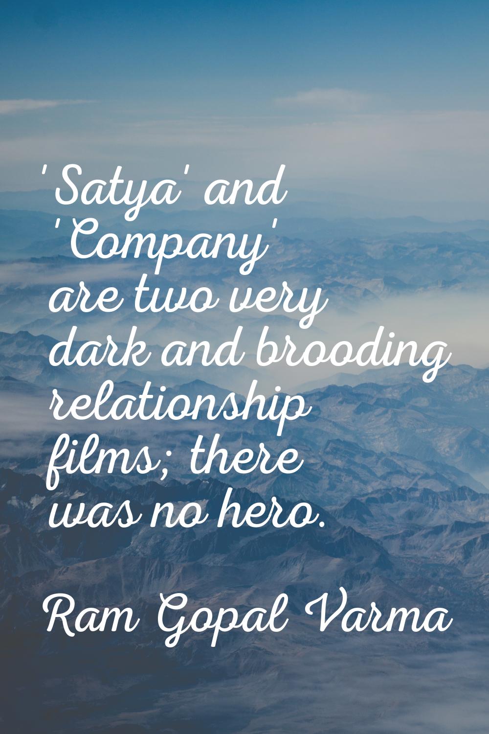'Satya' and 'Company' are two very dark and brooding relationship films; there was no hero.