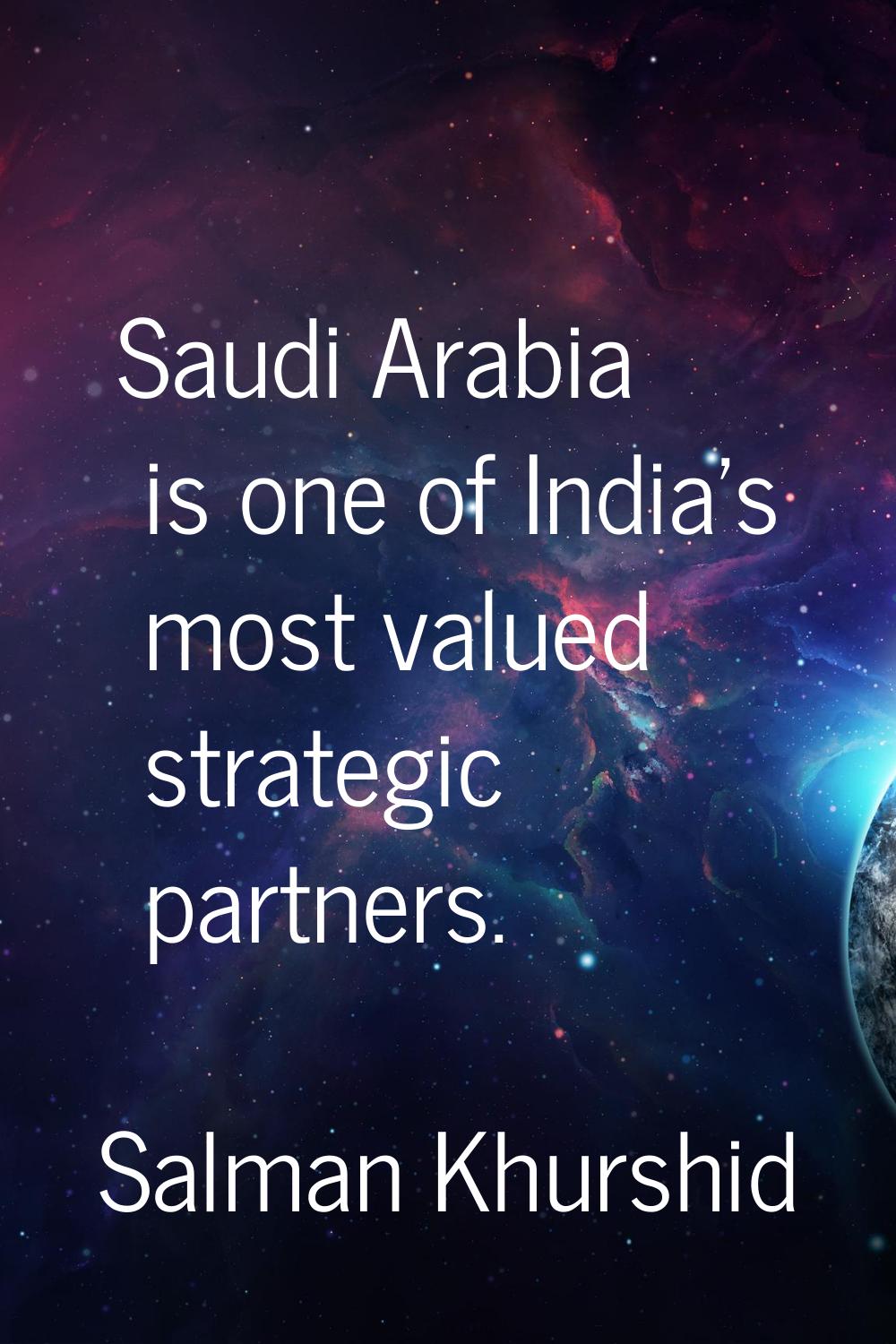 Saudi Arabia is one of India's most valued strategic partners.