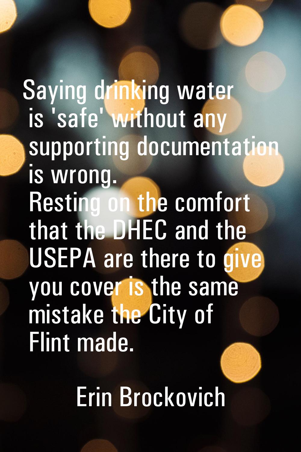 Saying drinking water is 'safe' without any supporting documentation is wrong. Resting on the comfo