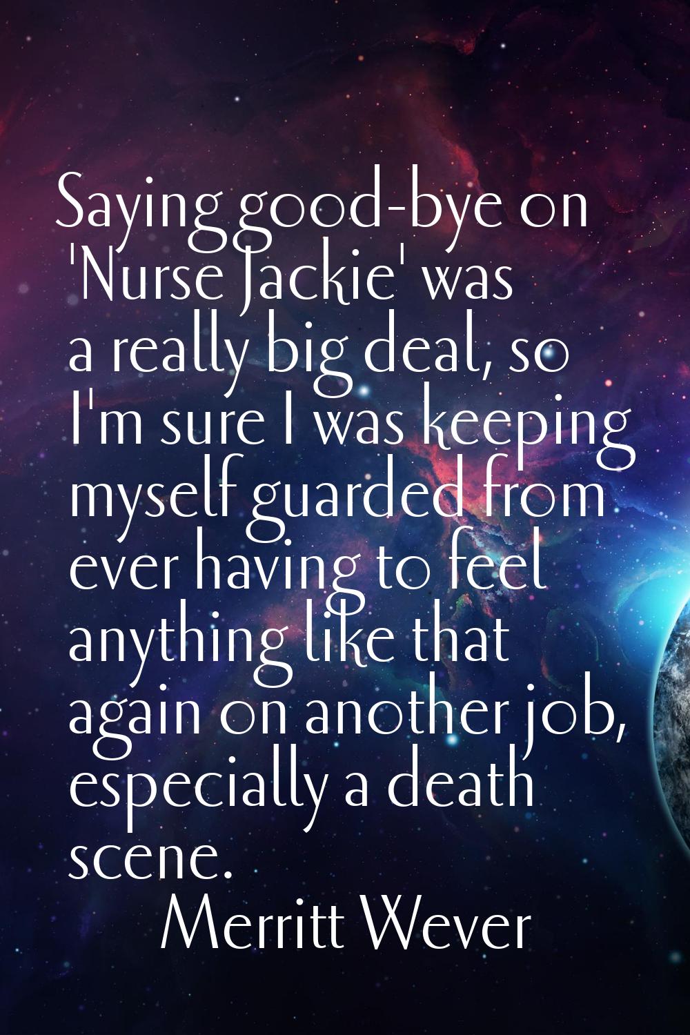 Saying good-bye on 'Nurse Jackie' was a really big deal, so I'm sure I was keeping myself guarded f