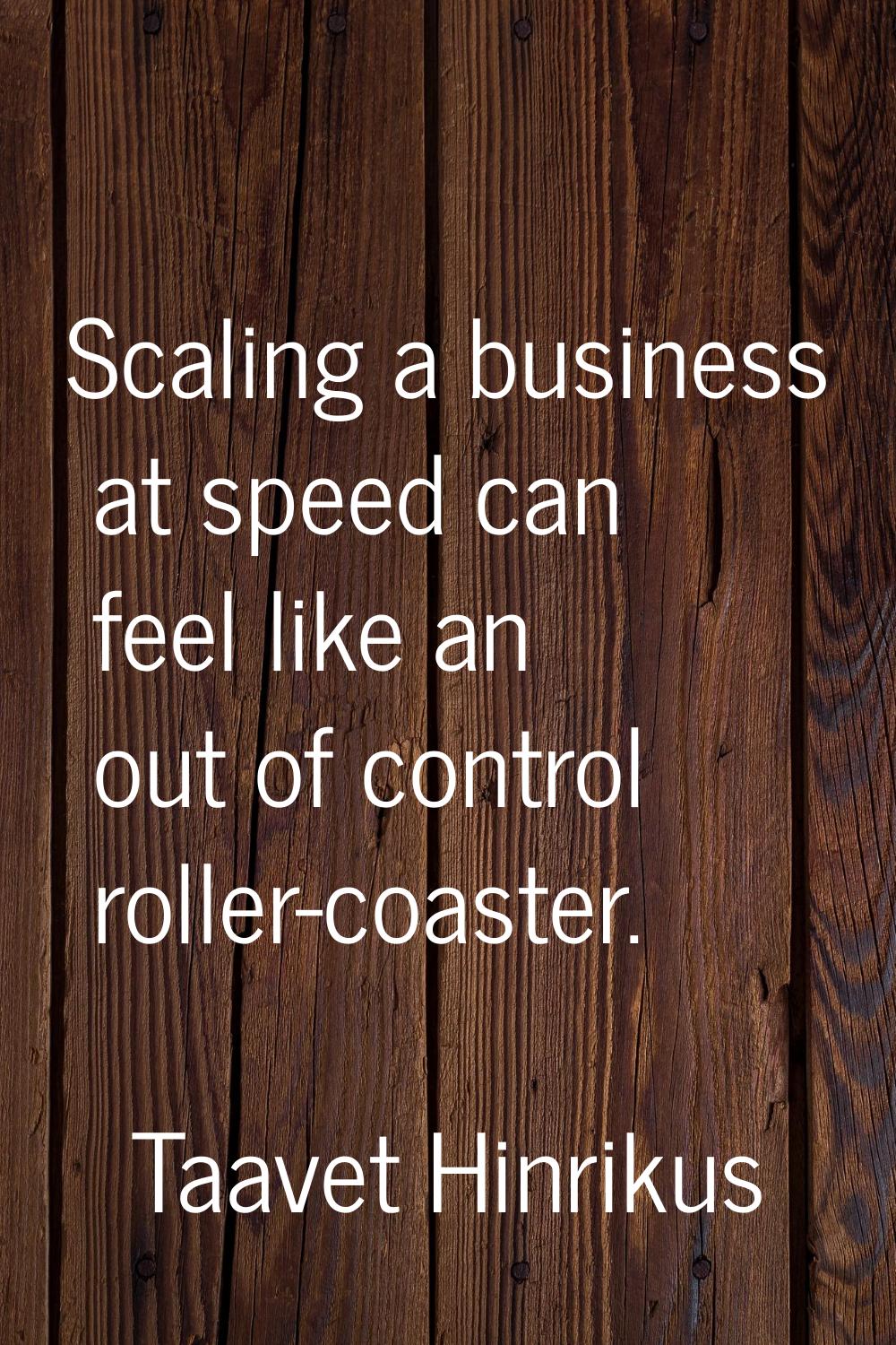 Scaling a business at speed can feel like an out of control roller-coaster.