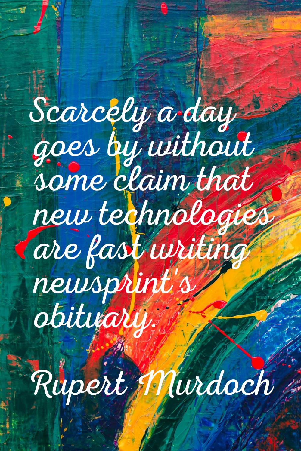 Scarcely a day goes by without some claim that new technologies are fast writing newsprint's obitua