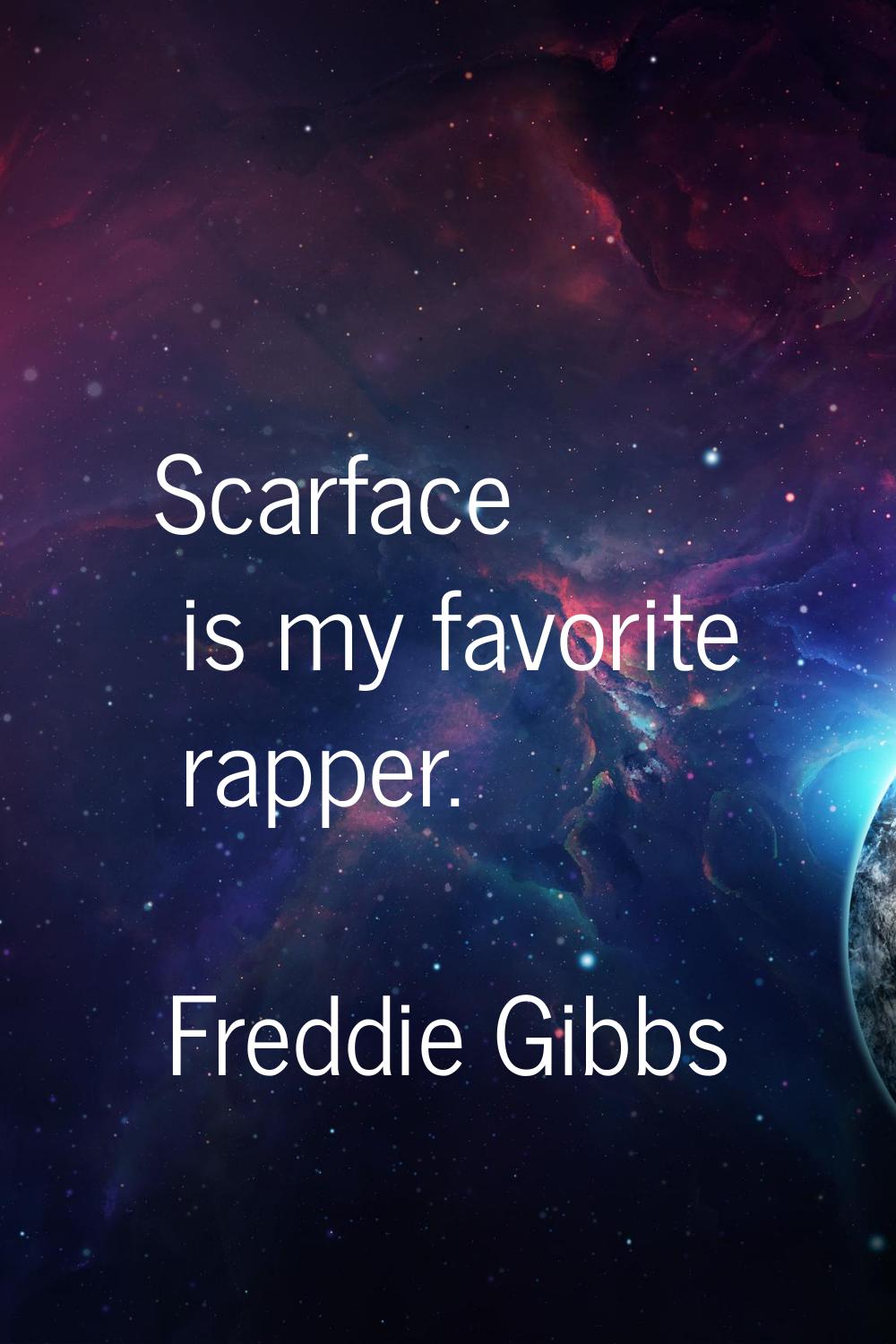 Scarface is my favorite rapper.