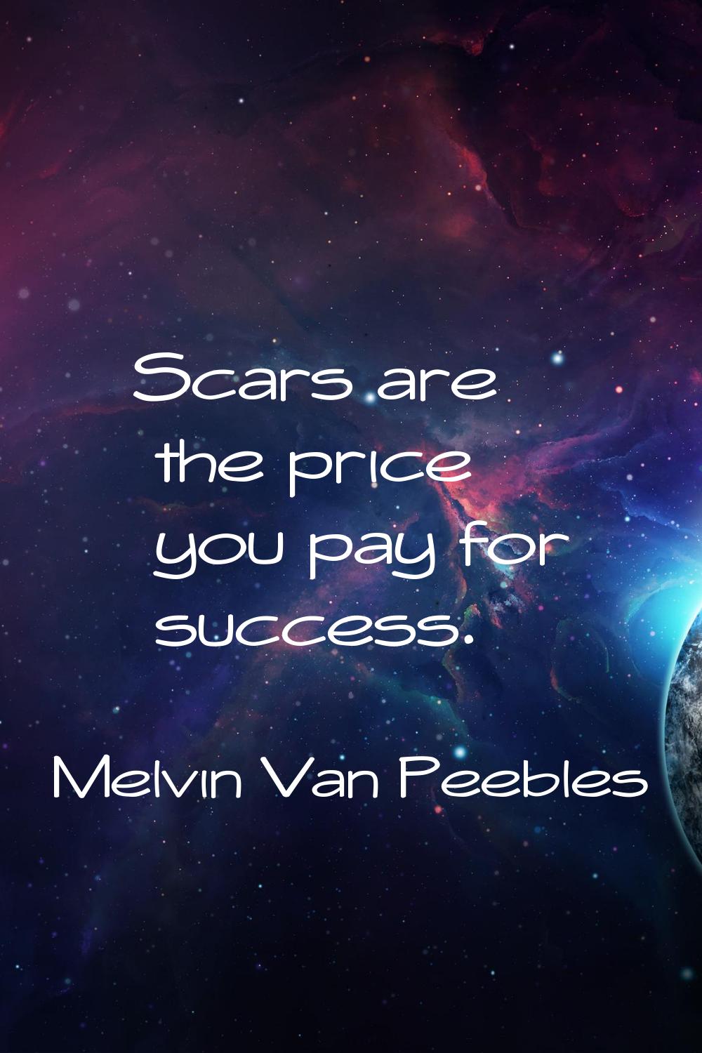 Scars are the price you pay for success.