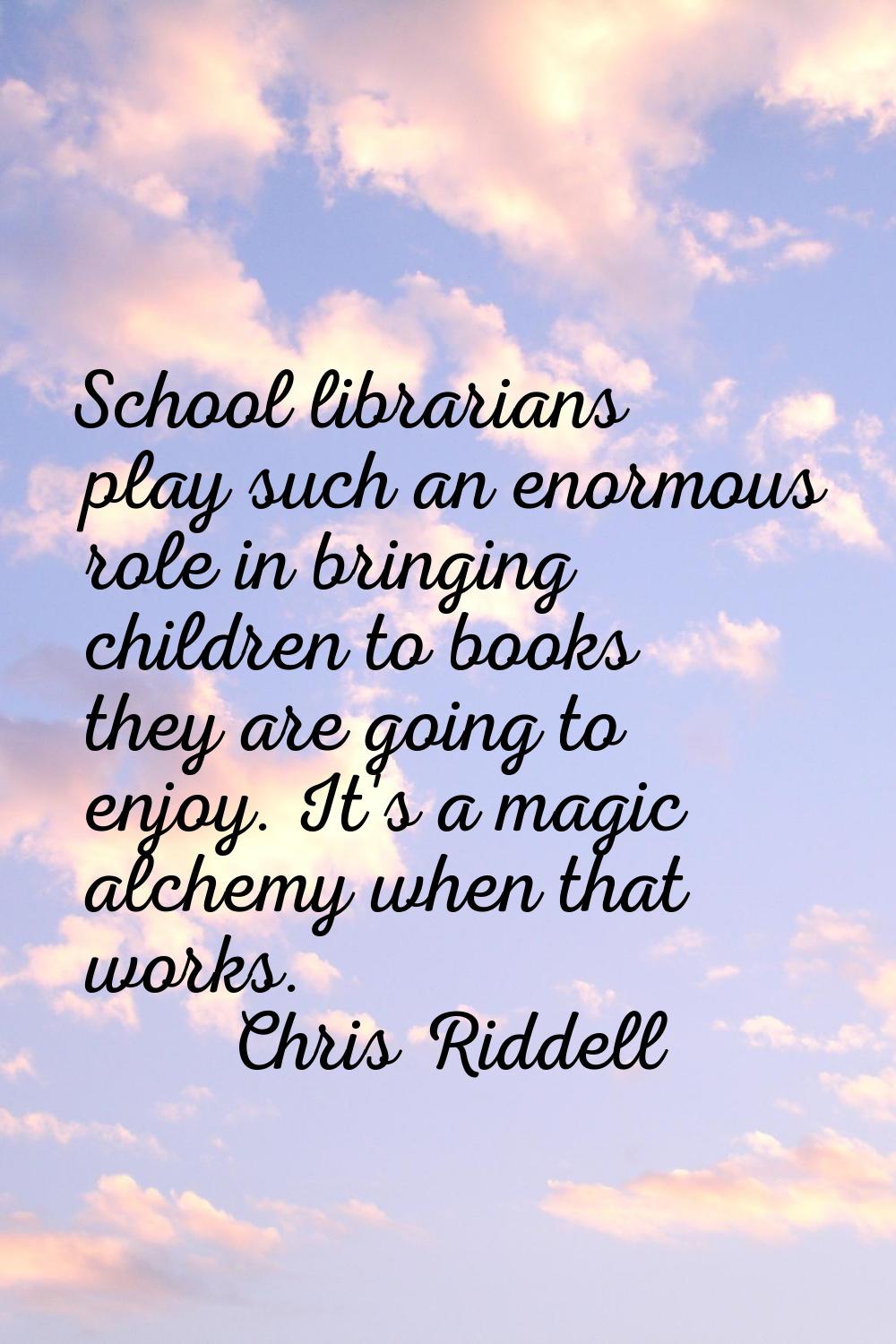 School librarians play such an enormous role in bringing children to books they are going to enjoy.