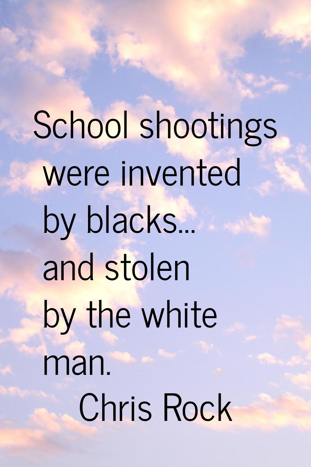 School shootings were invented by blacks... and stolen by the white man.