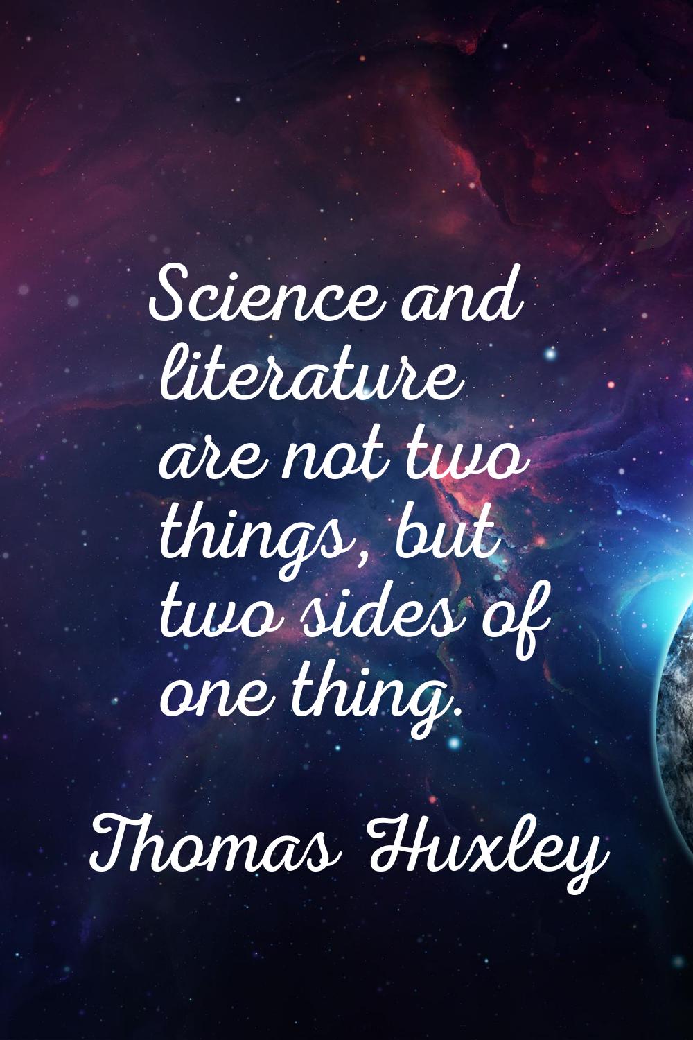 Science and literature are not two things, but two sides of one thing.