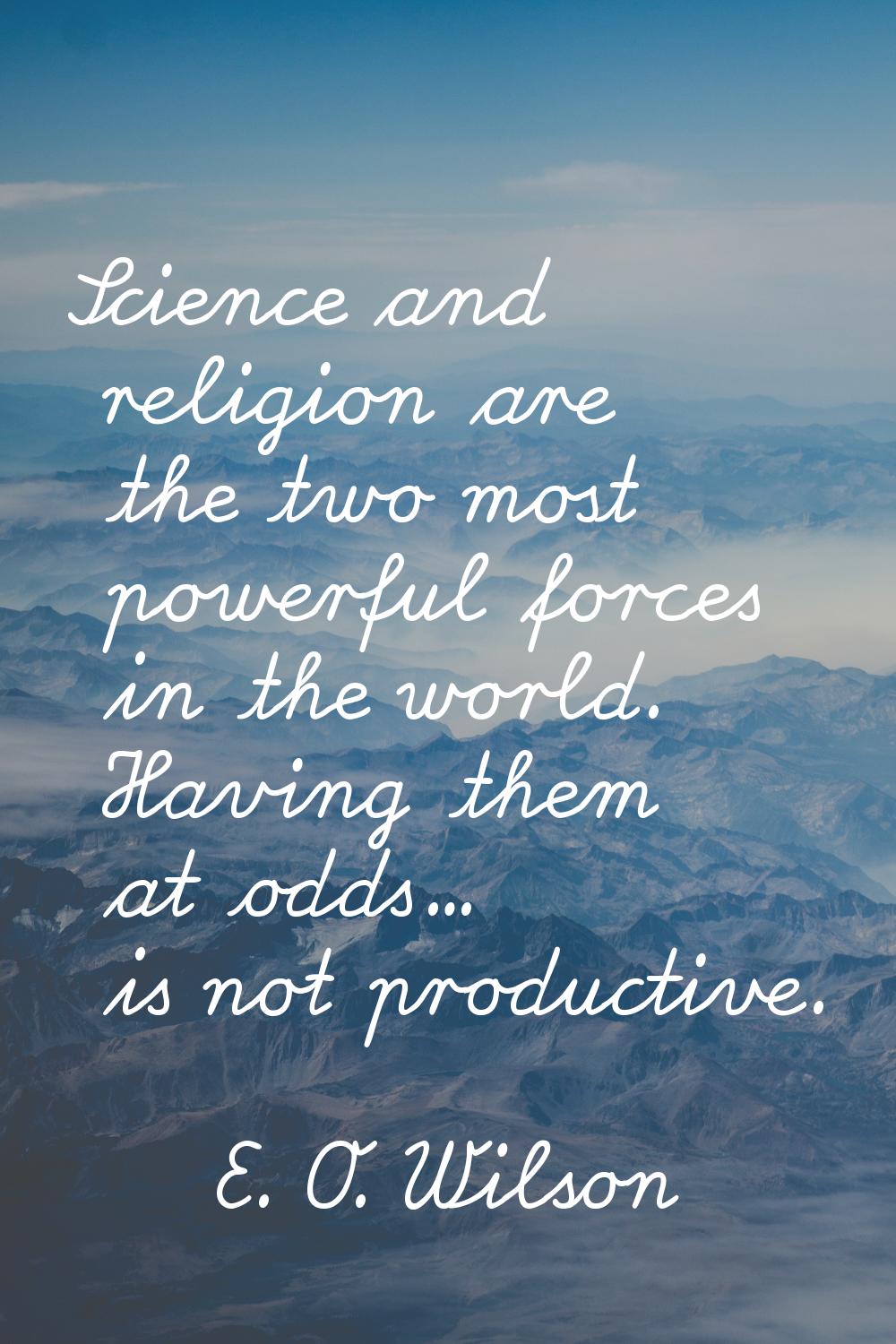 Science and religion are the two most powerful forces in the world. Having them at odds... is not p