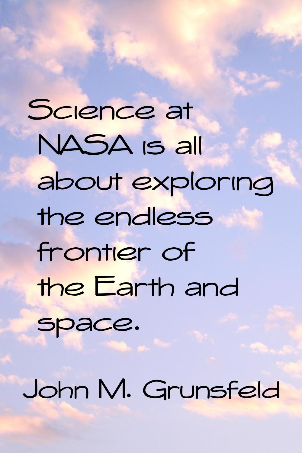 Science at NASA is all about exploring the endless frontier of the Earth and space.