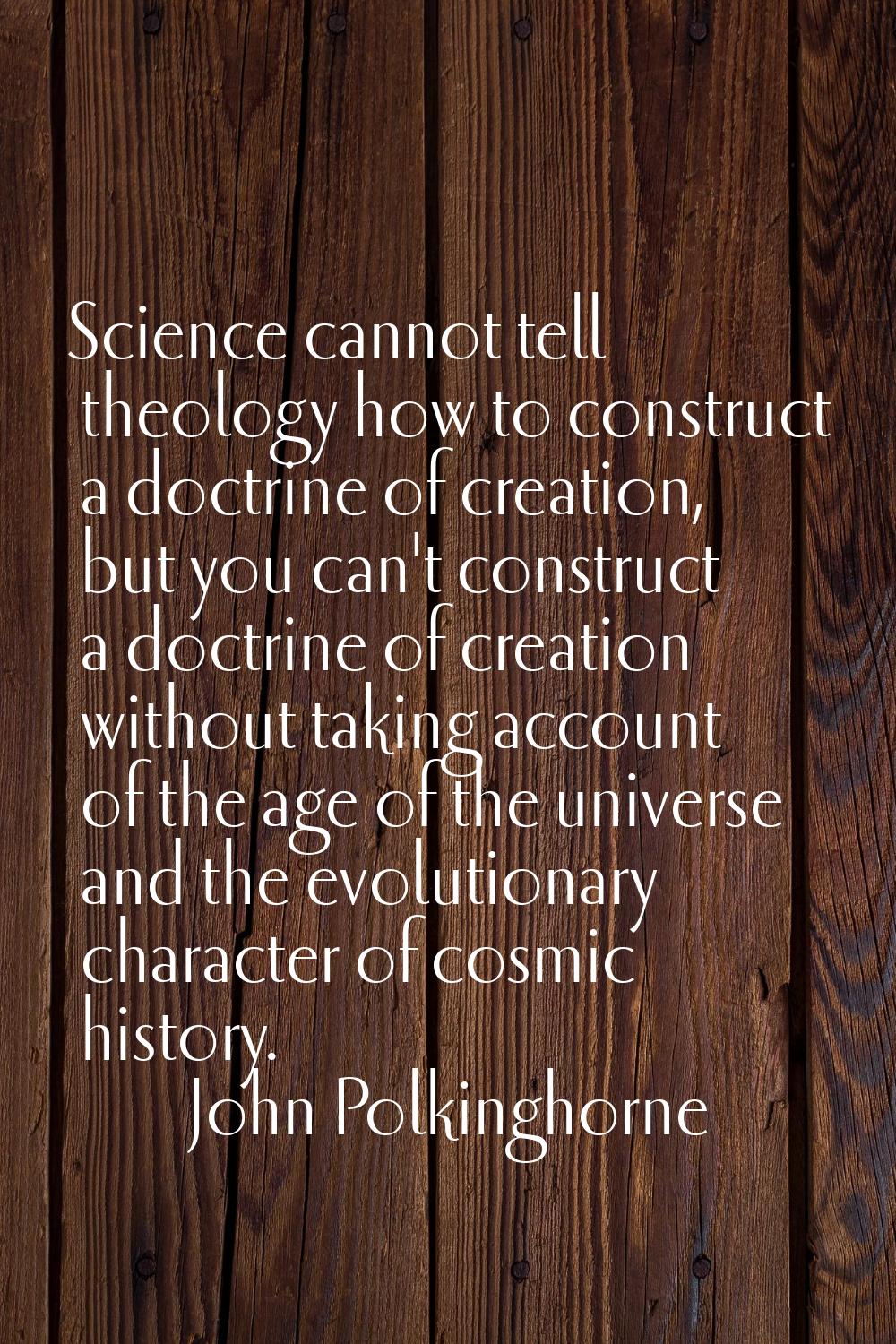 Science cannot tell theology how to construct a doctrine of creation, but you can't construct a doc