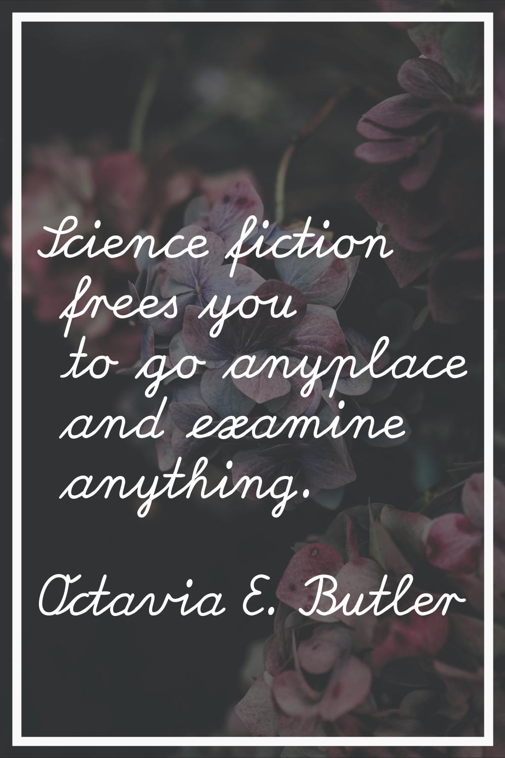 Science fiction frees you to go anyplace and examine anything.