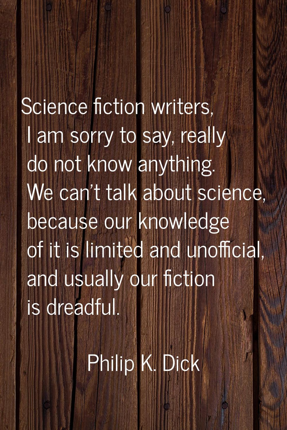 Science fiction writers, I am sorry to say, really do not know anything. We can't talk about scienc