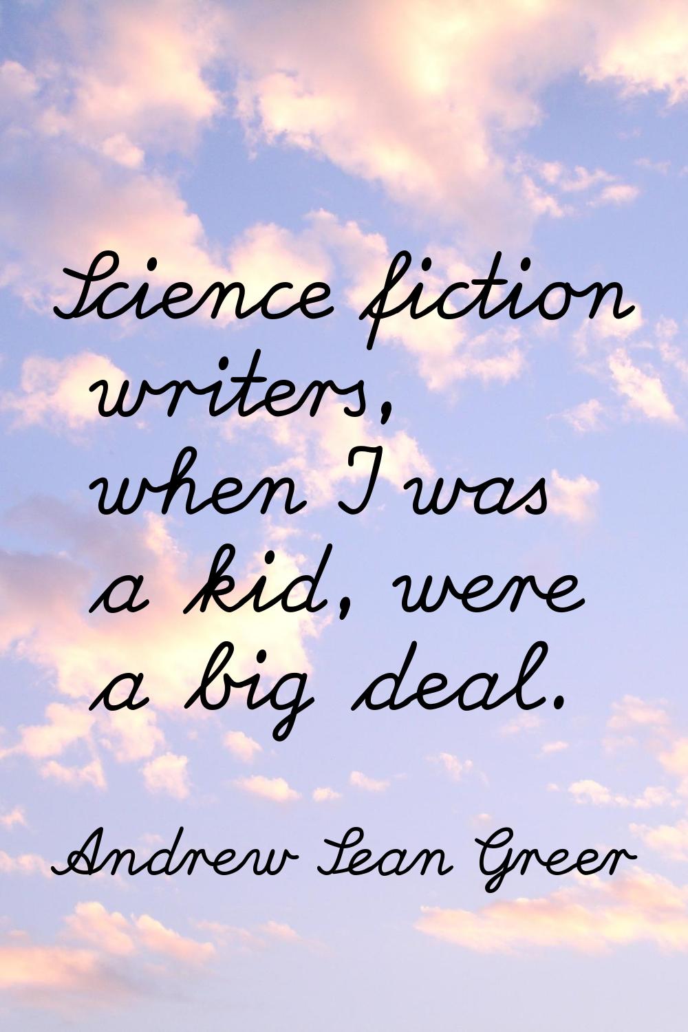 Science fiction writers, when I was a kid, were a big deal.