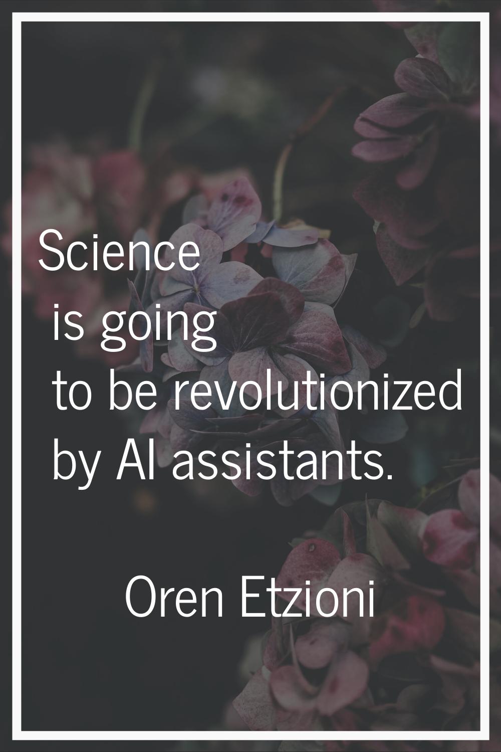 Science is going to be revolutionized by AI assistants.