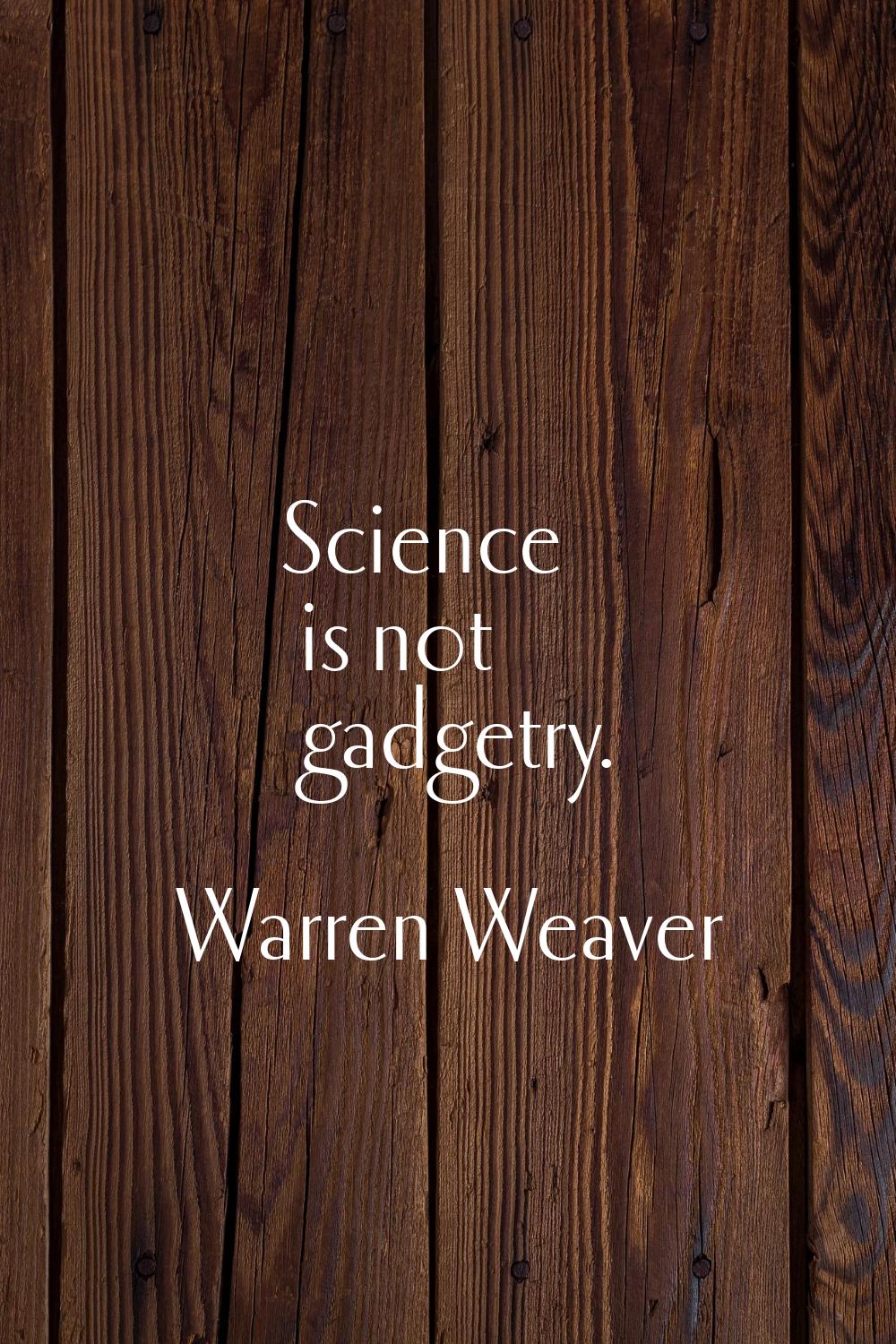 Science is not gadgetry.