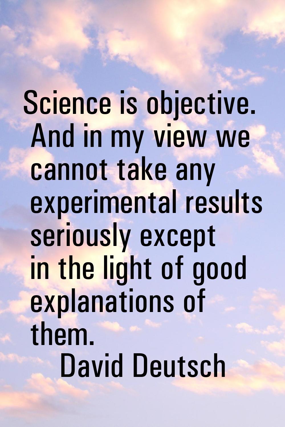 Science is objective. And in my view we cannot take any experimental results seriously except in th