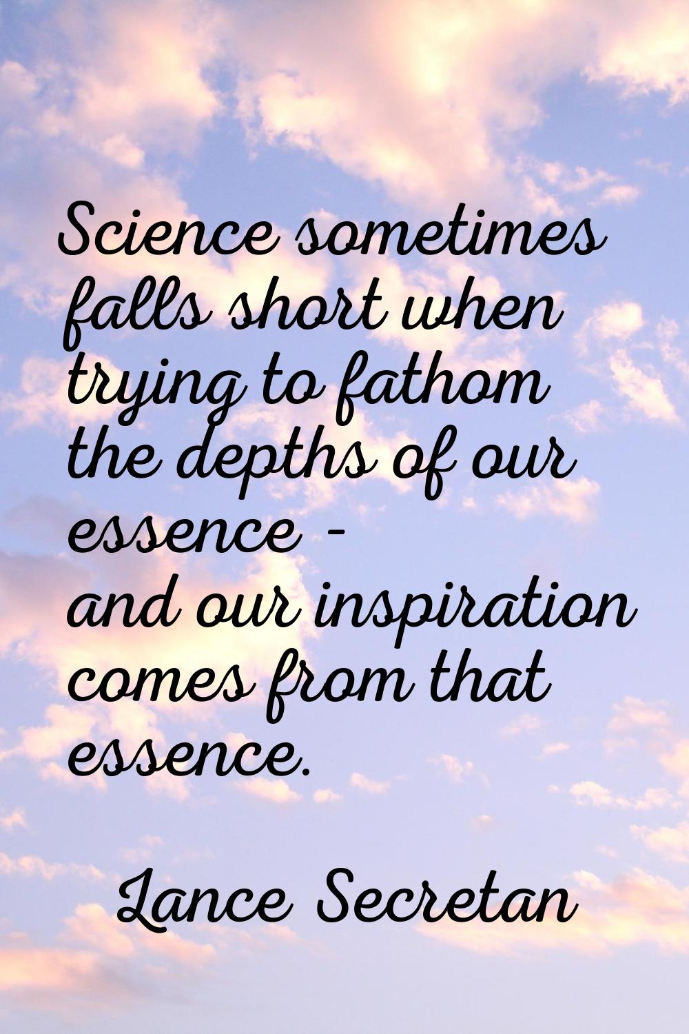 Science sometimes falls short when trying to fathom the depths of our essence - and our inspiration