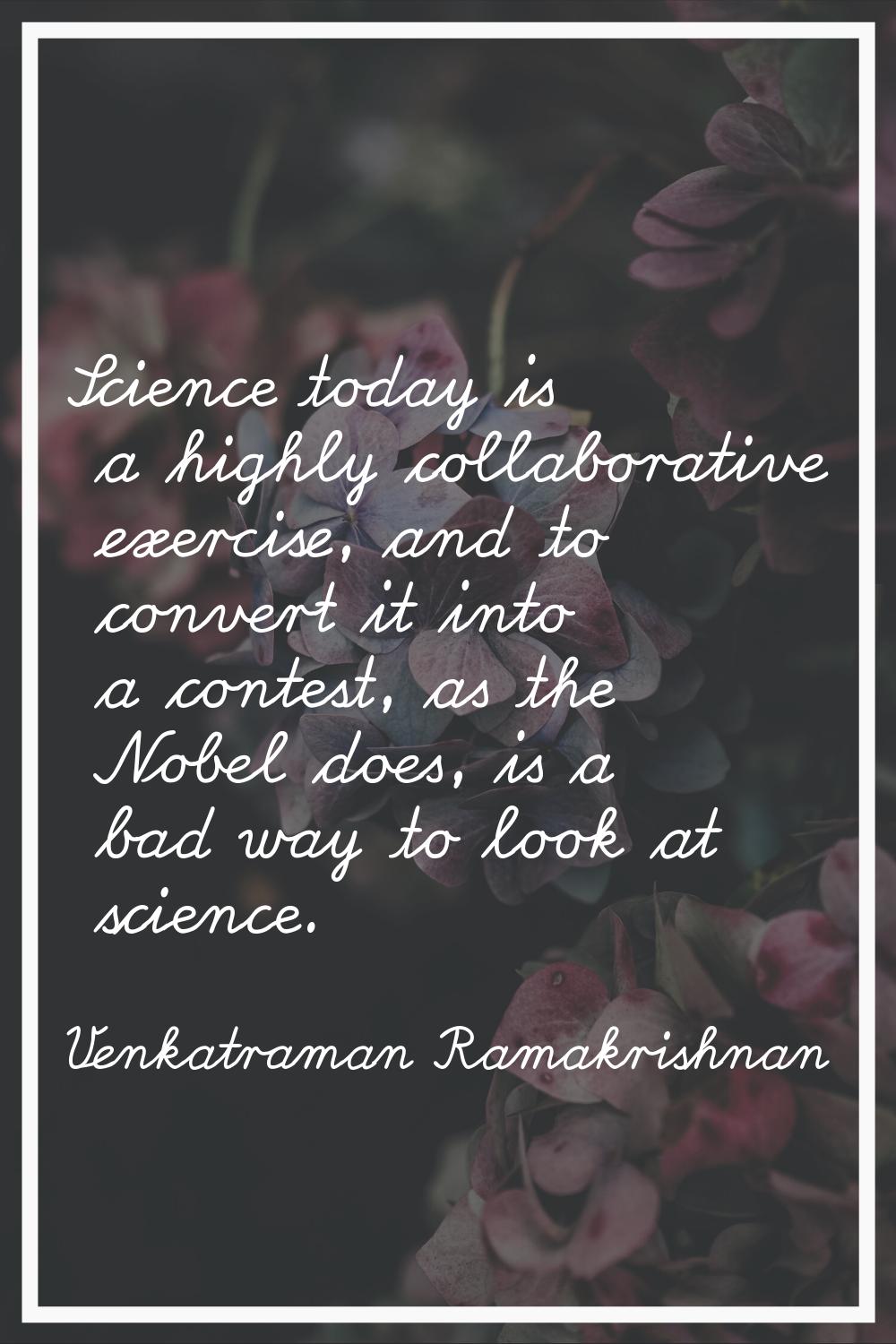 Science today is a highly collaborative exercise, and to convert it into a contest, as the Nobel do
