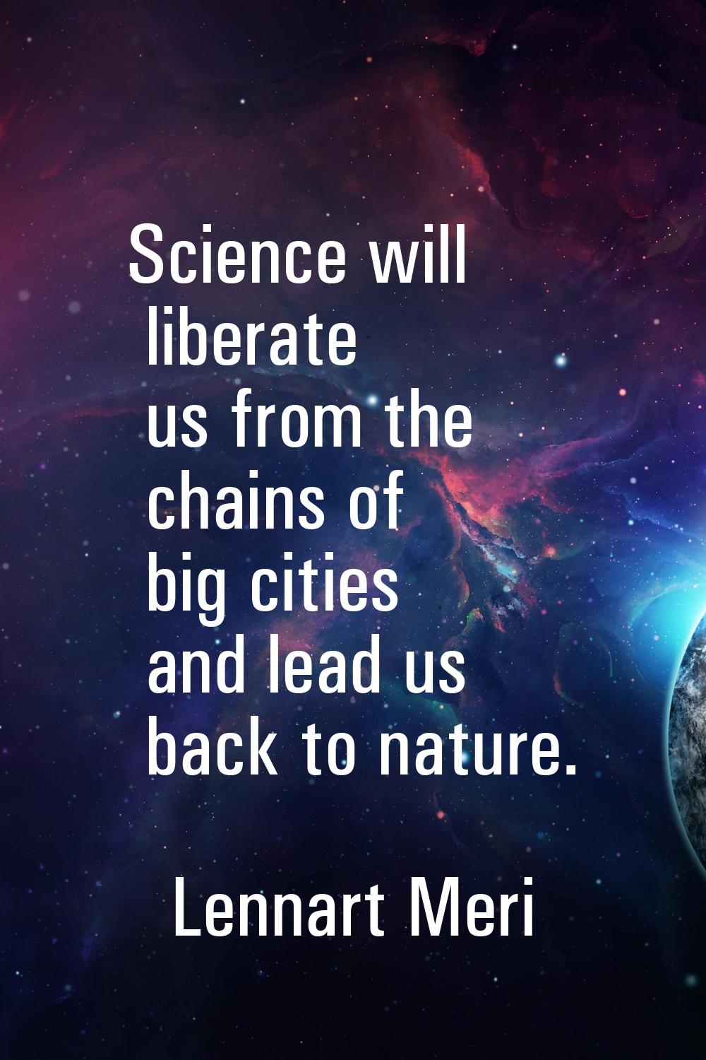 Science will liberate us from the chains of big cities and lead us back to nature.