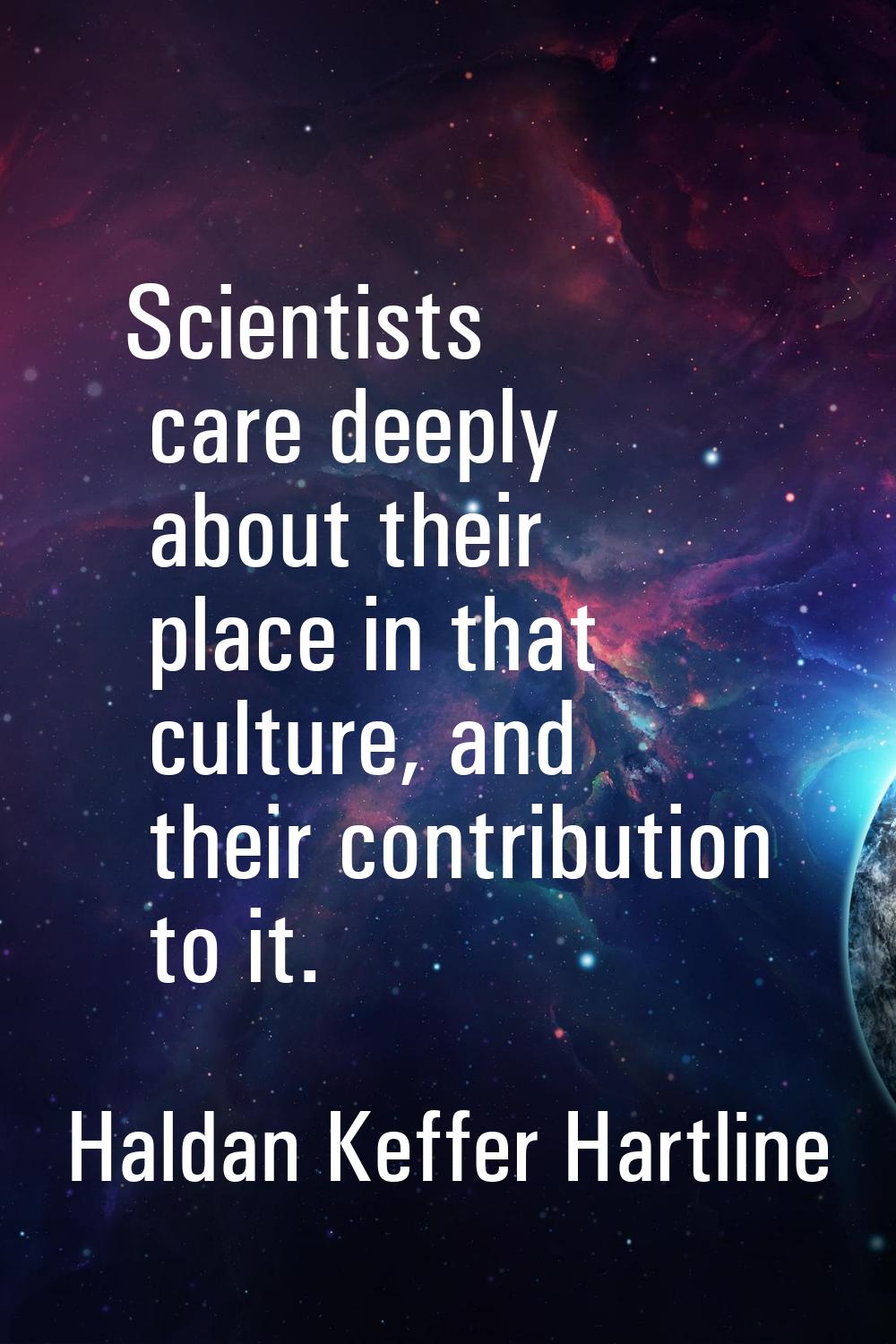 Scientists care deeply about their place in that culture, and their contribution to it.