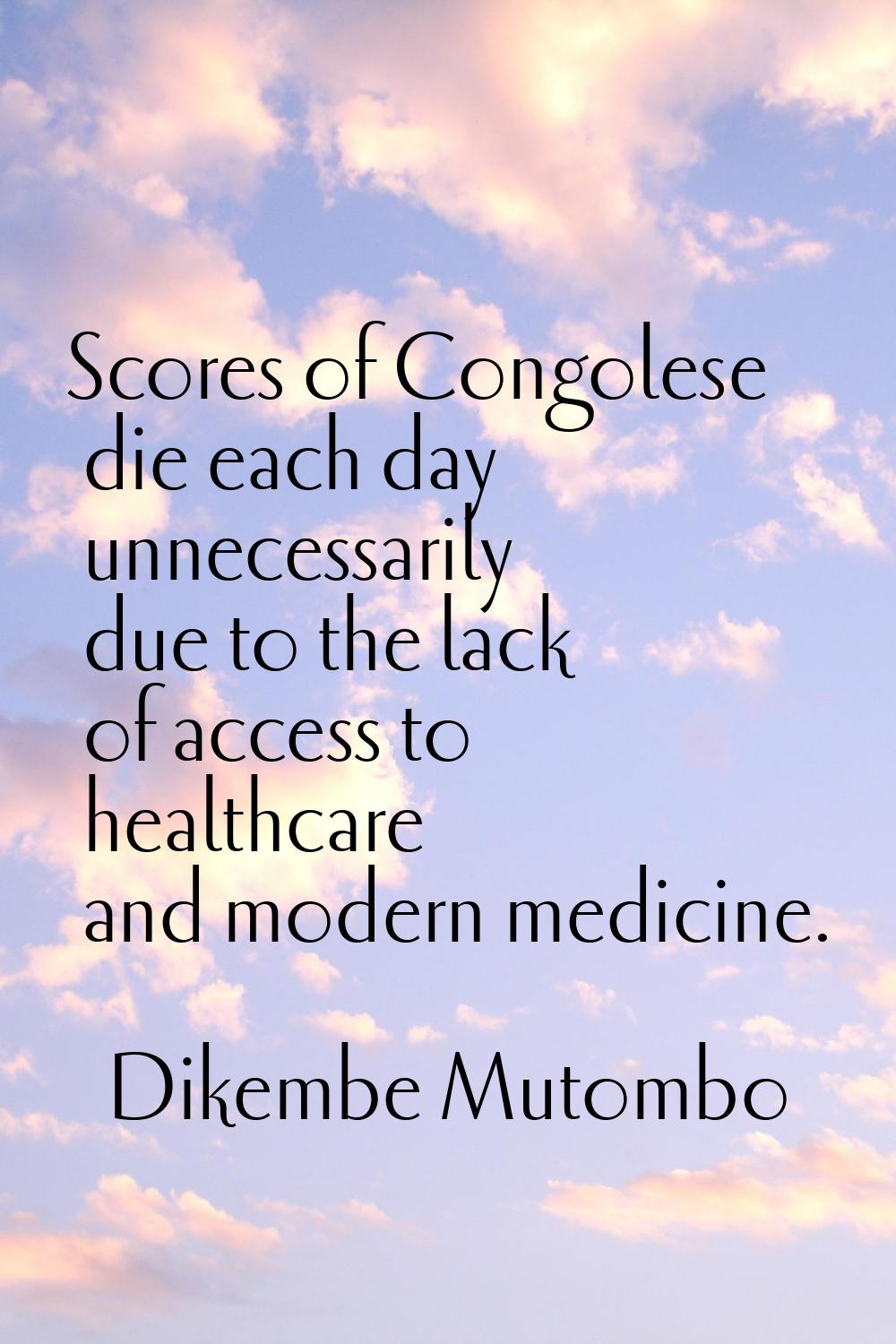 Scores of Congolese die each day unnecessarily due to the lack of access to healthcare and modern m