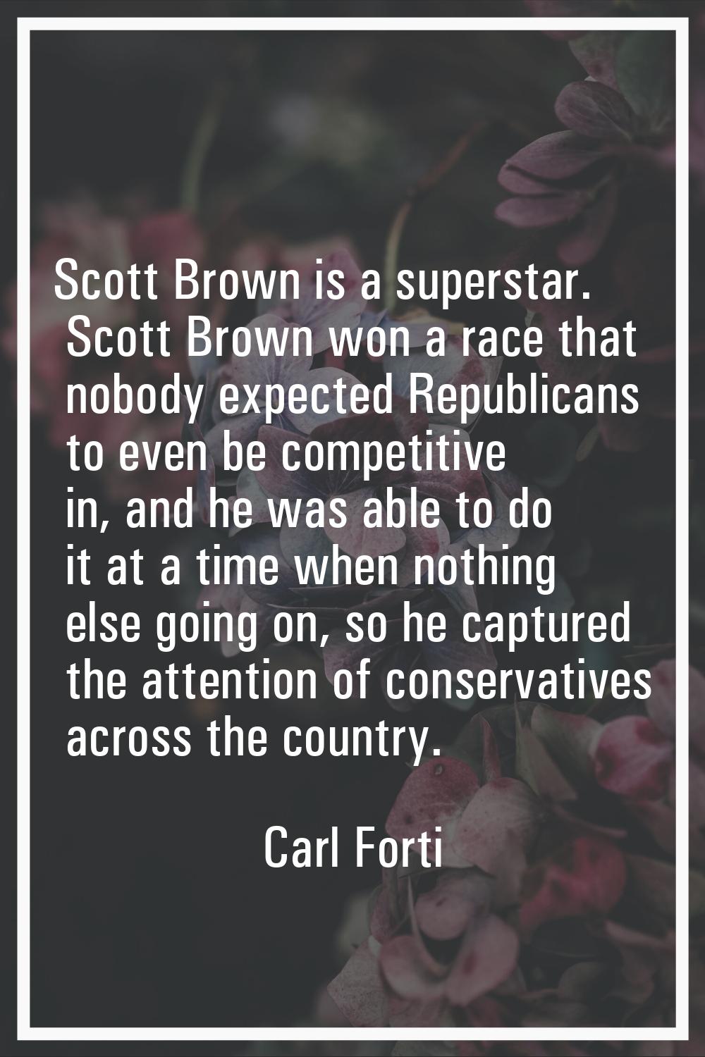 Scott Brown is a superstar. Scott Brown won a race that nobody expected Republicans to even be comp