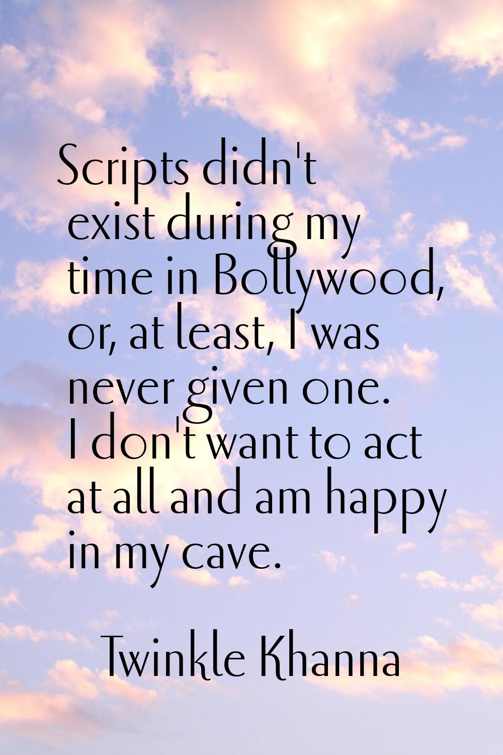 Scripts didn't exist during my time in Bollywood, or, at least, I was never given one. I don't want