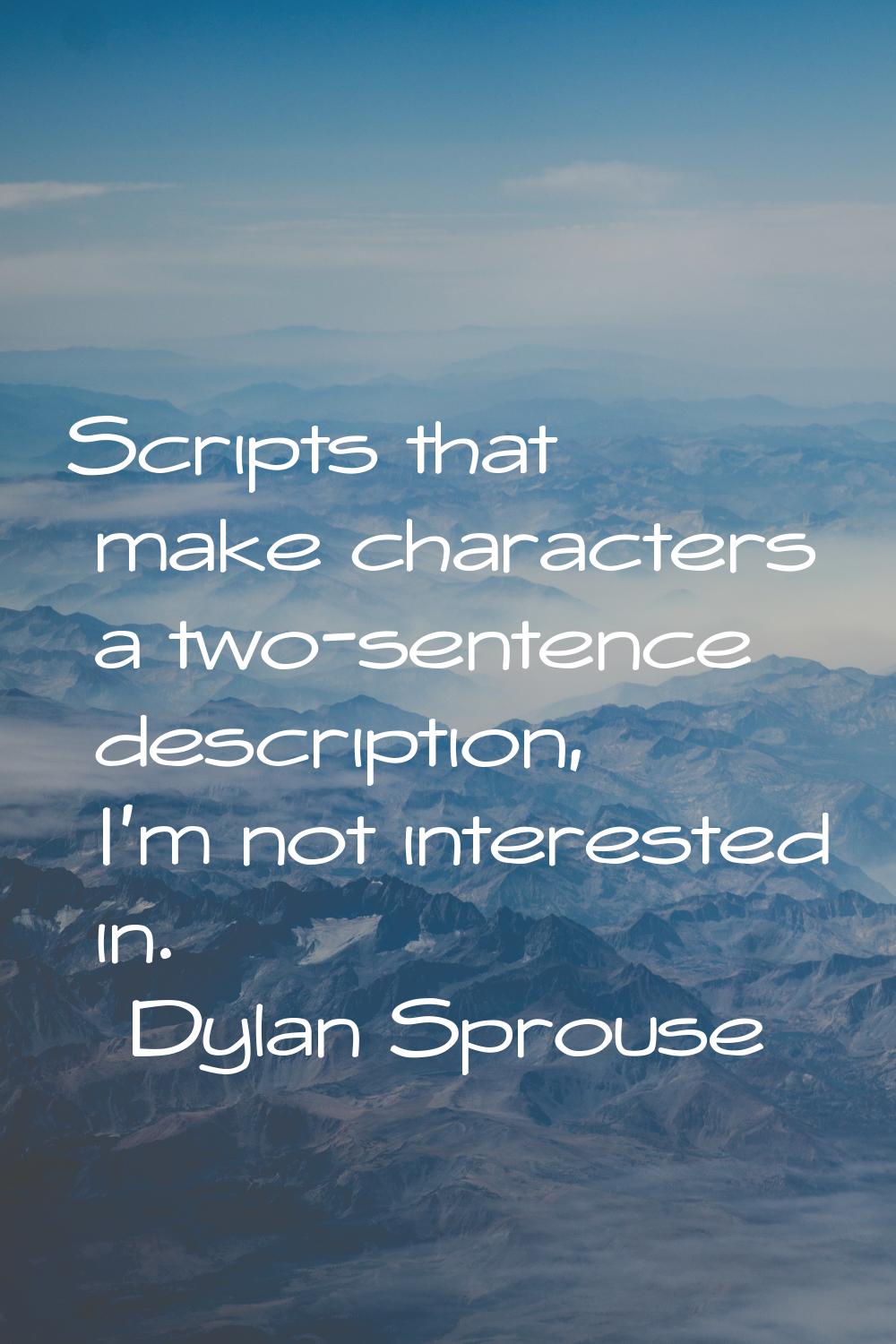 Scripts that make characters a two-sentence description, I'm not interested in.
