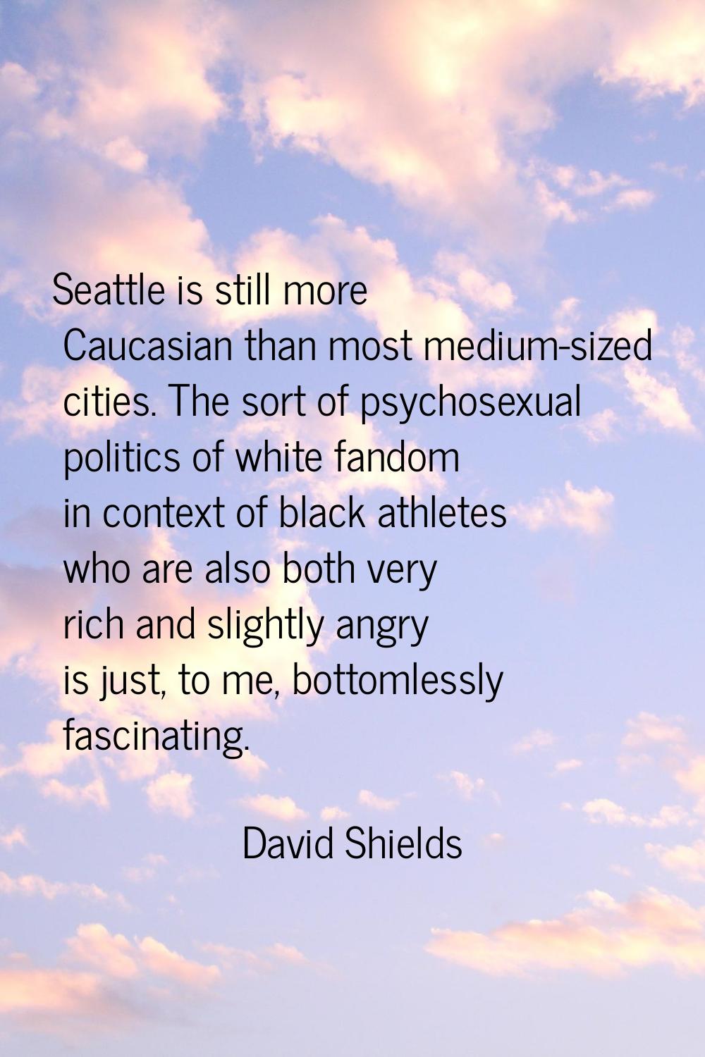 Seattle is still more Caucasian than most medium-sized cities. The sort of psychosexual politics of
