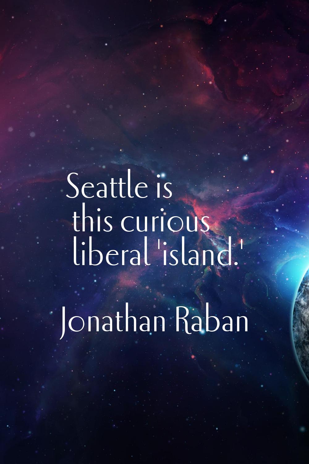 Seattle is this curious liberal 'island.'