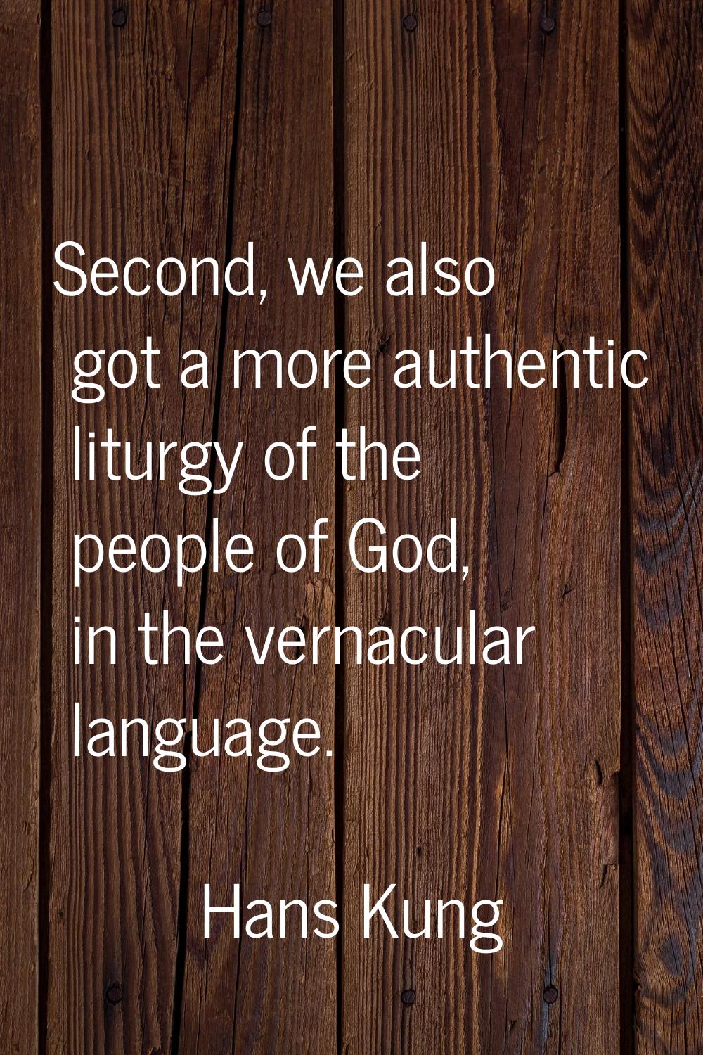Second, we also got a more authentic liturgy of the people of God, in the vernacular language.