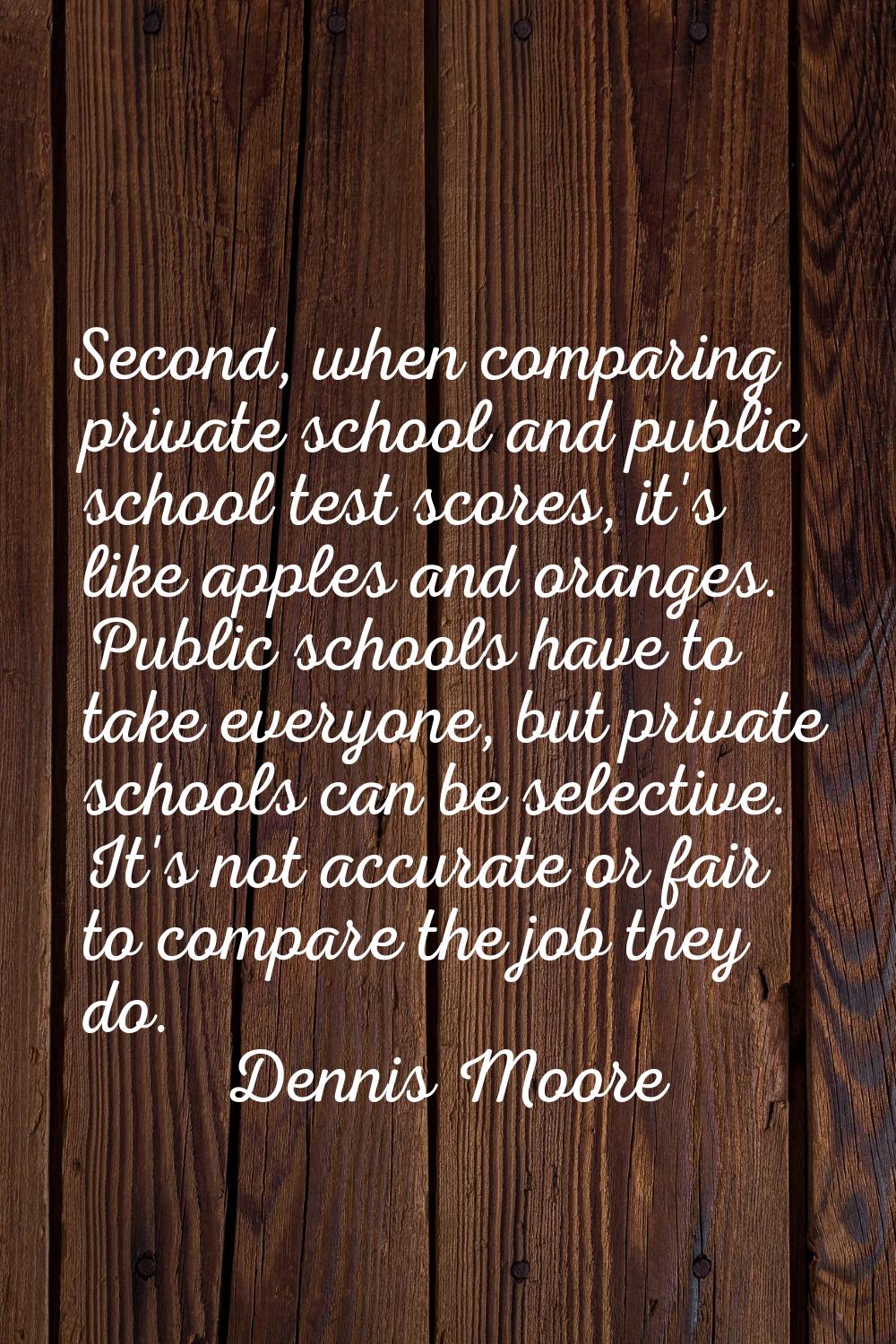 Second, when comparing private school and public school test scores, it's like apples and oranges. 